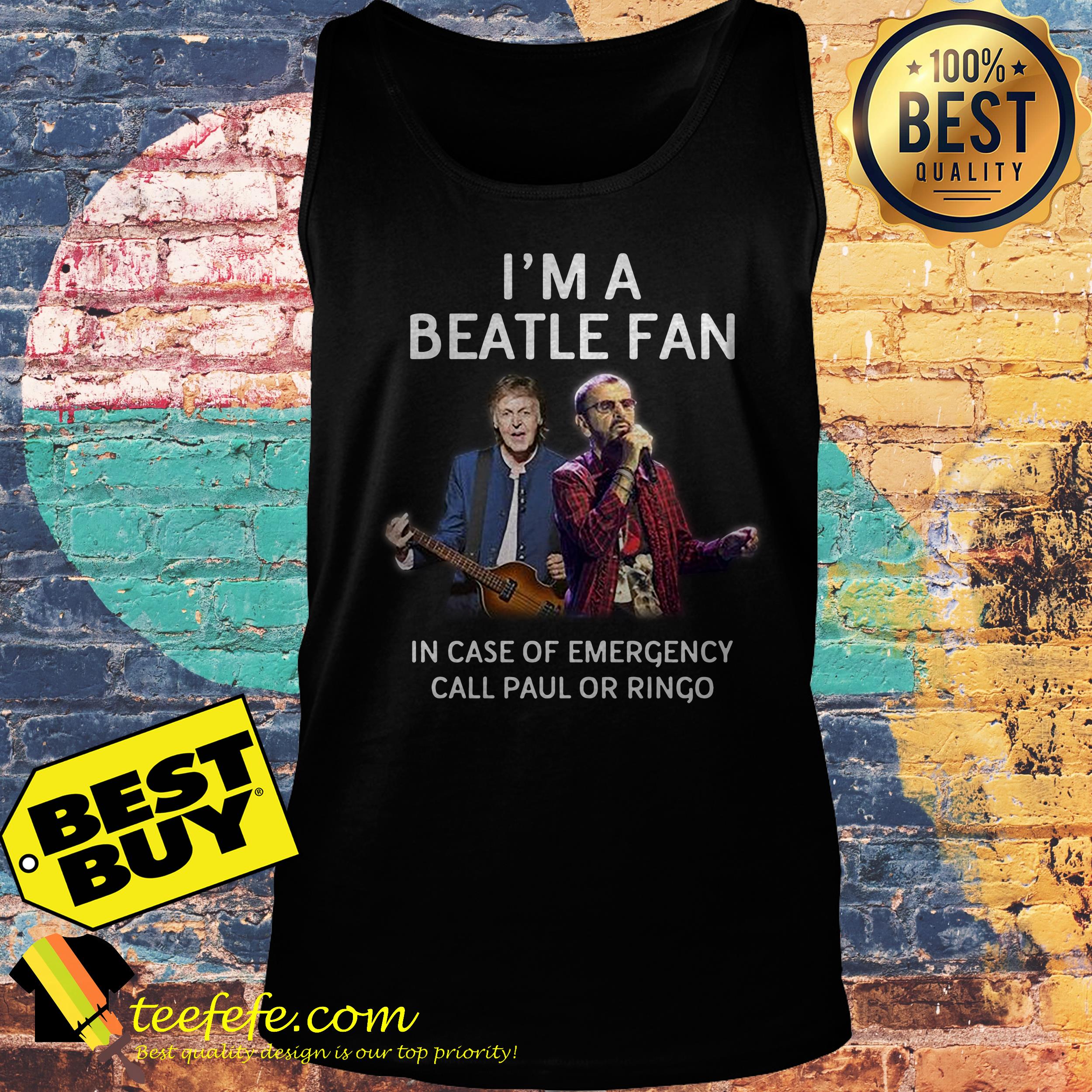 I’m a Beatle fan In case of emergency call Paul or Ringo tank top