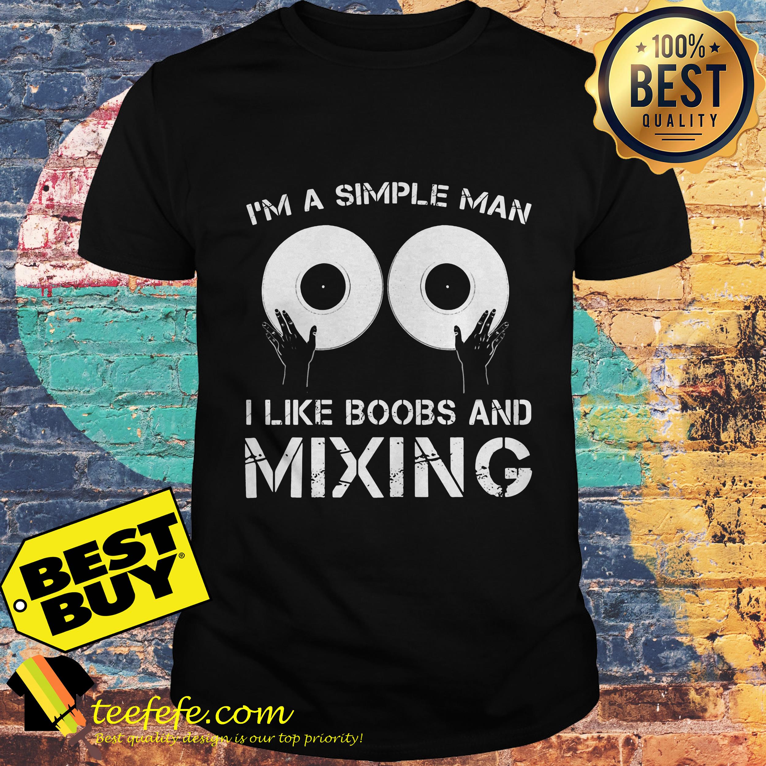 I'm A simple man Like boobs and Mixing shirt