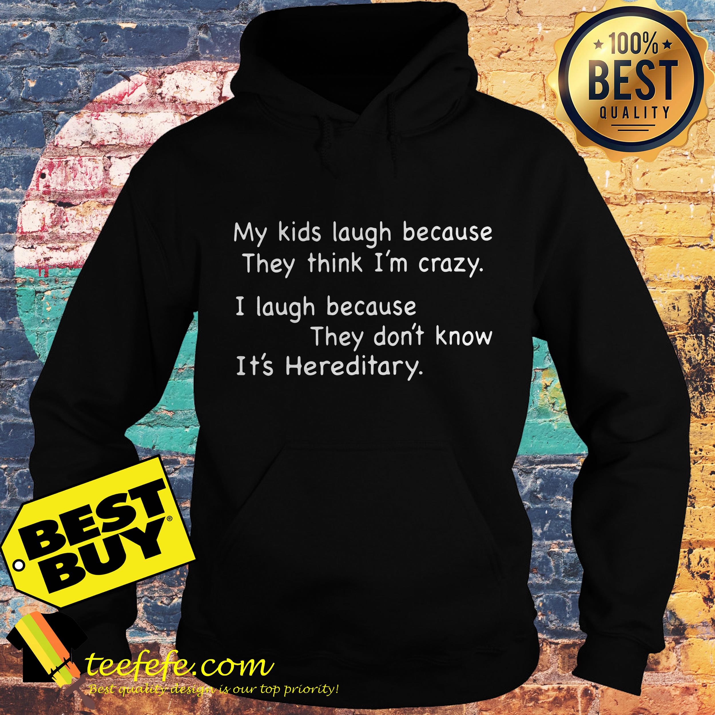 My Kids laugh because They think I'm crazy I laugh because they don't know it's Hereditary hoodie