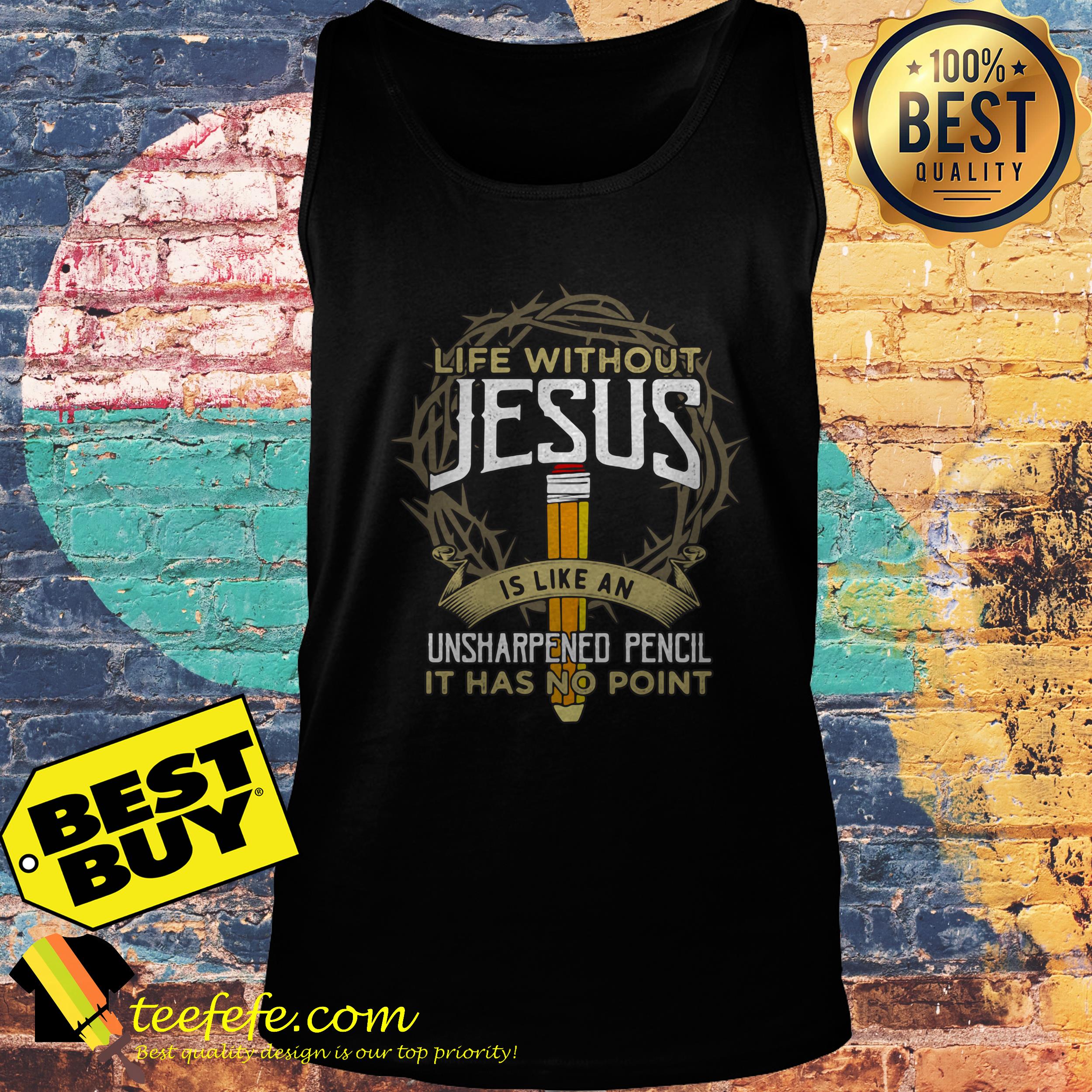 Life is without Jesus is like an unsharpened pencil it has no point tank top