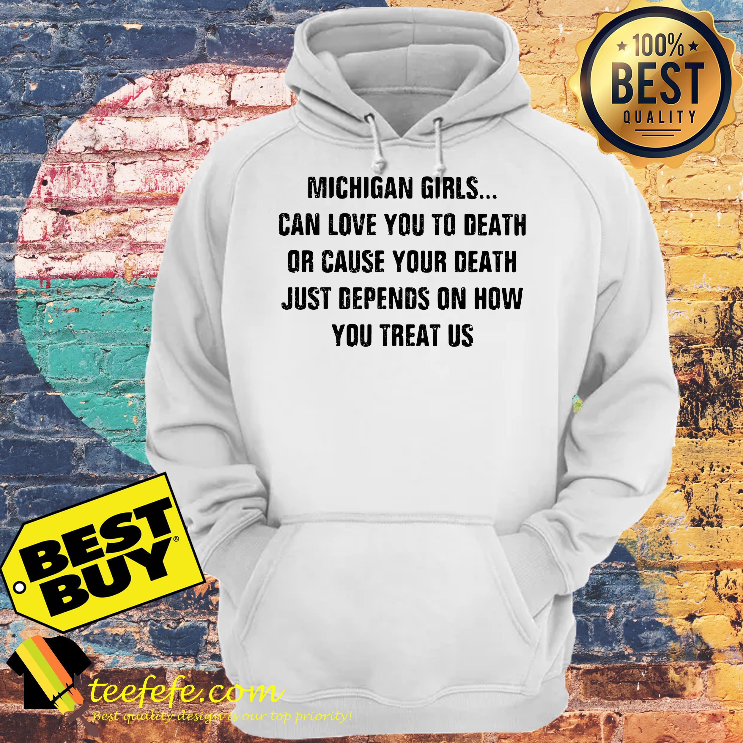 Michigan Girls can love you to death or cause your death Just Depends Us shirt Michigan Girls can love you to death or cause your death Just Depends Us hoodie