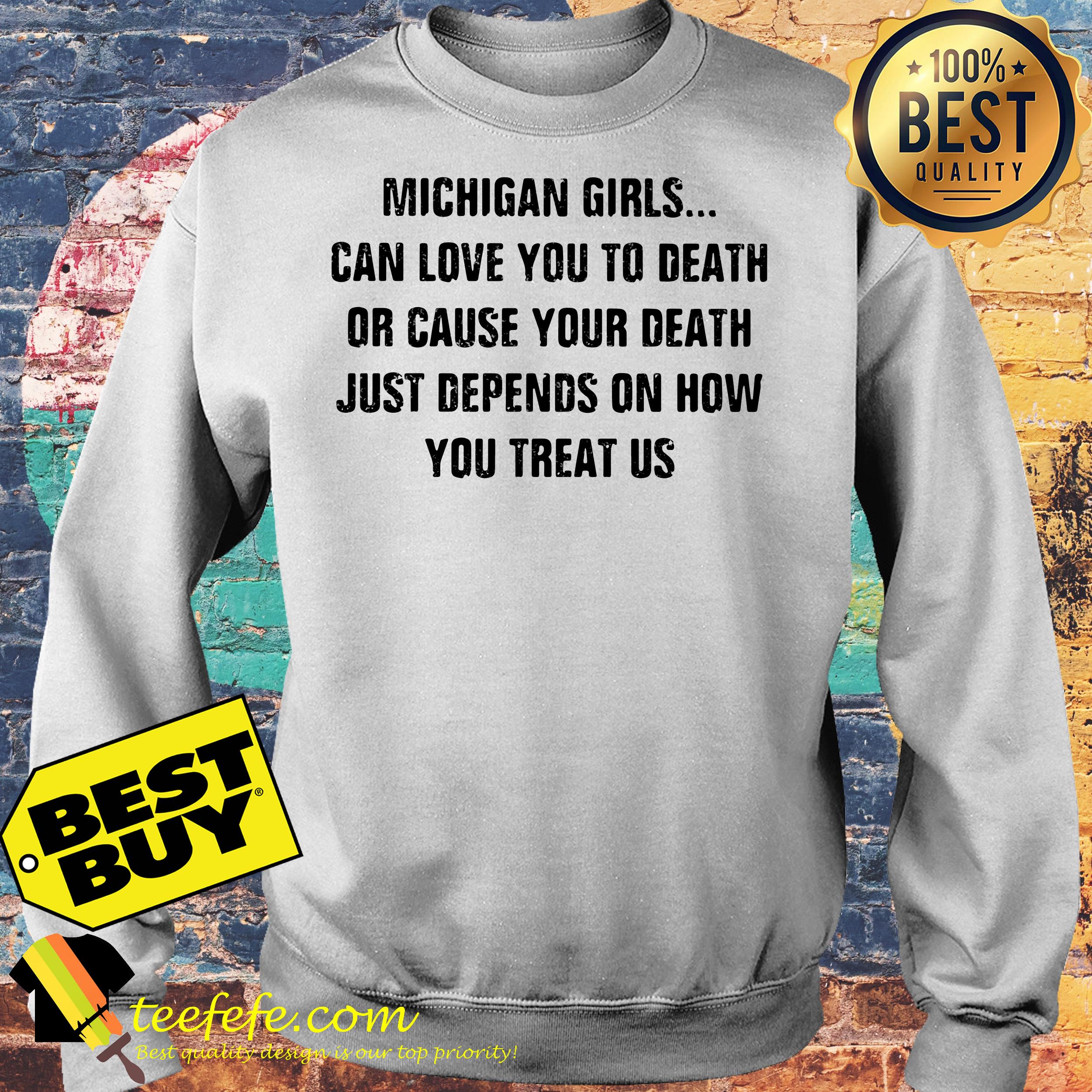 Michigan Girls can love you to death or cause your death Just Depends Us shirt Michigan Girls can love you to death or cause your death Just Depends Us sweatshirt