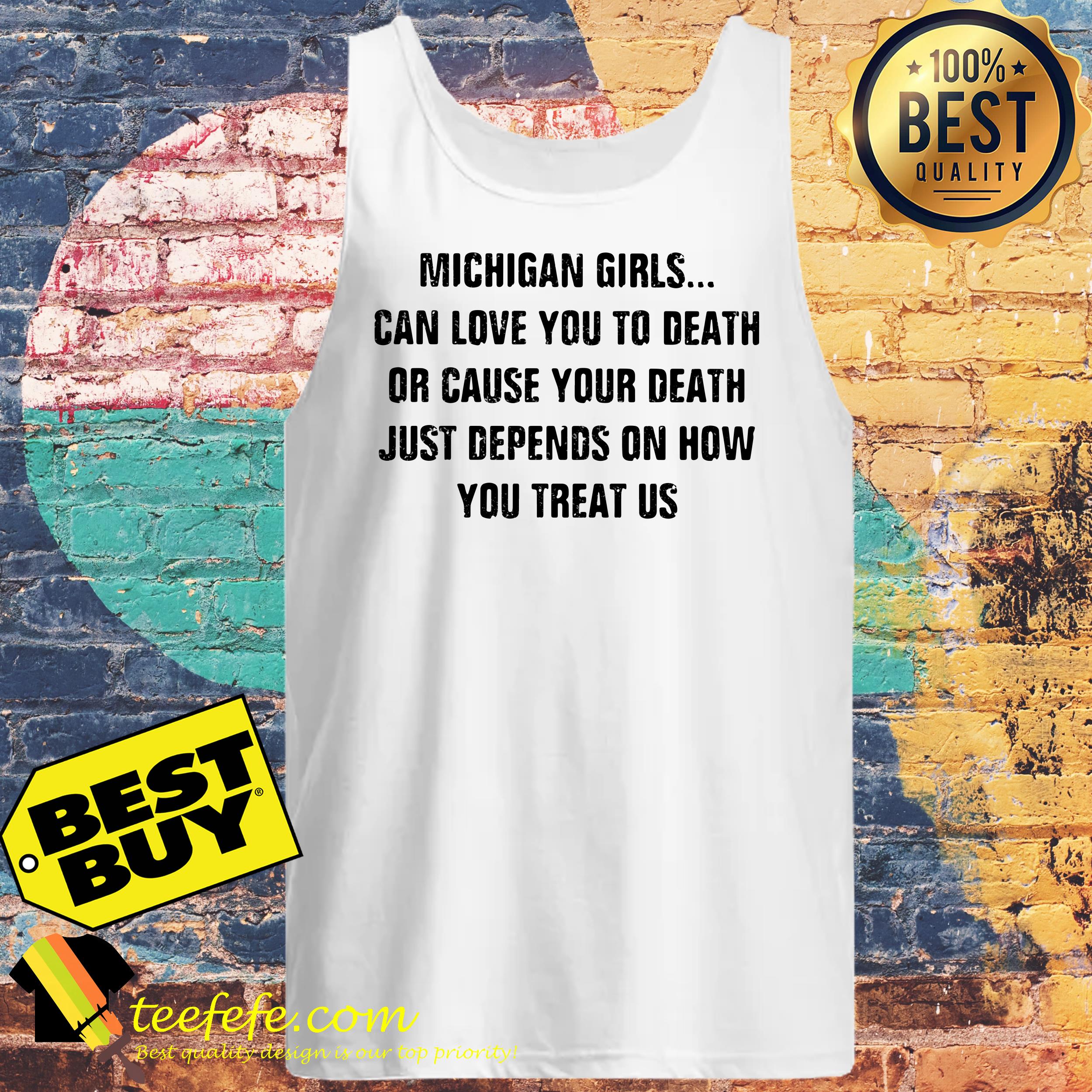 Michigan Girls can love you to death or cause your death Just Depends Us shirt Michigan Girls can love you to death or cause your death Just Depends Us tank top