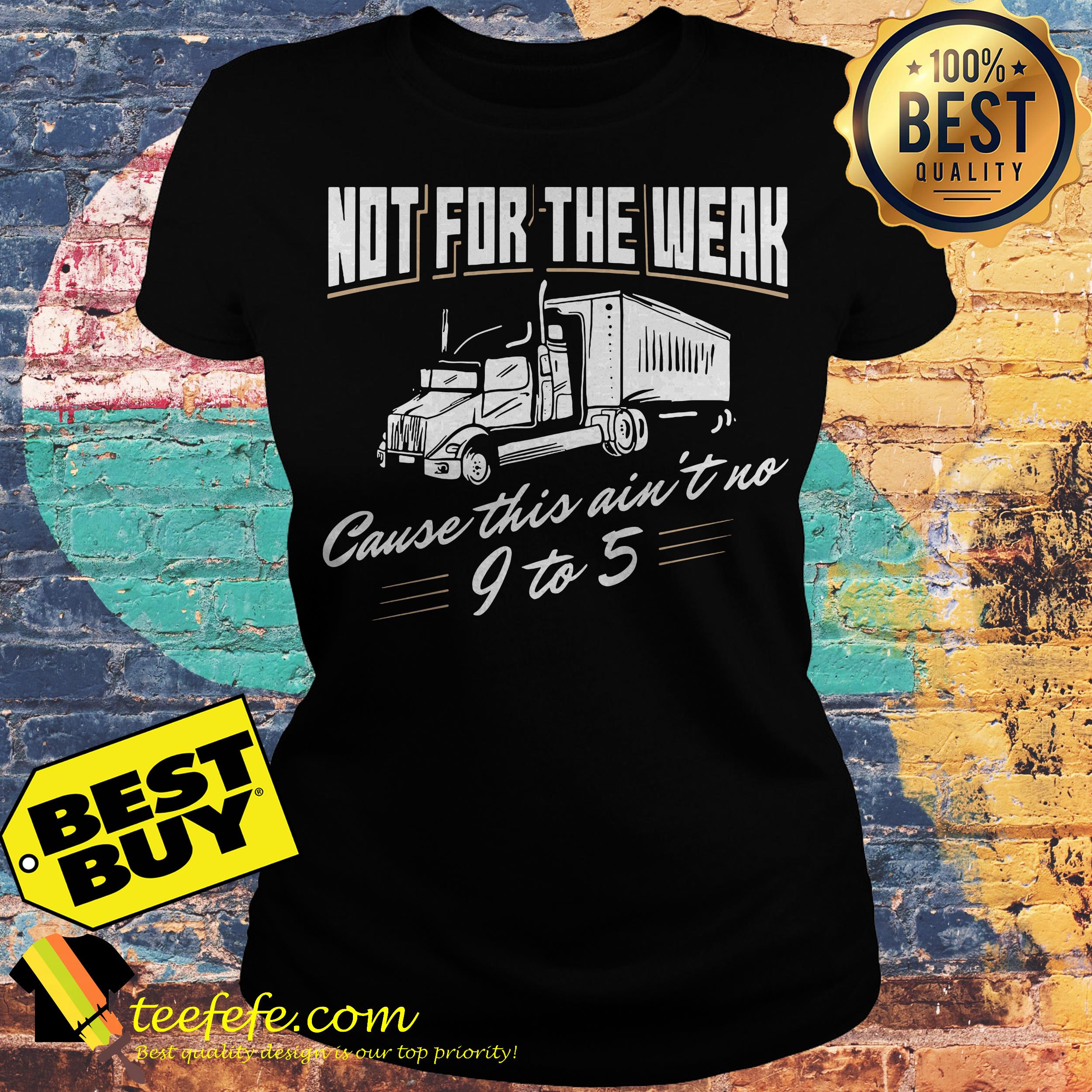 Not For The Weak Cause This Ain't No 9 To 5 ladies tee