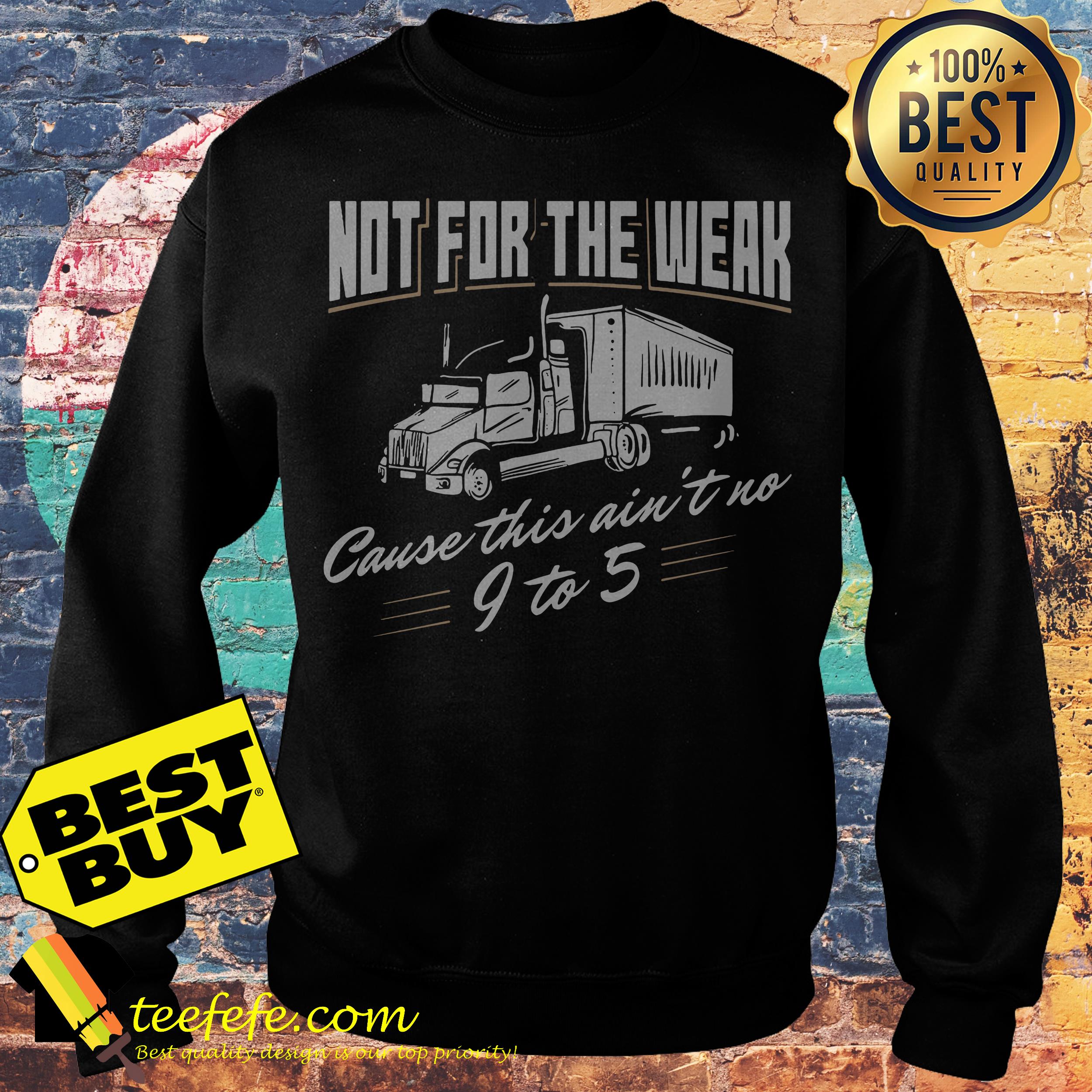 Not For The Weak Cause This Ain't No 9 To 5 sweatshirt
