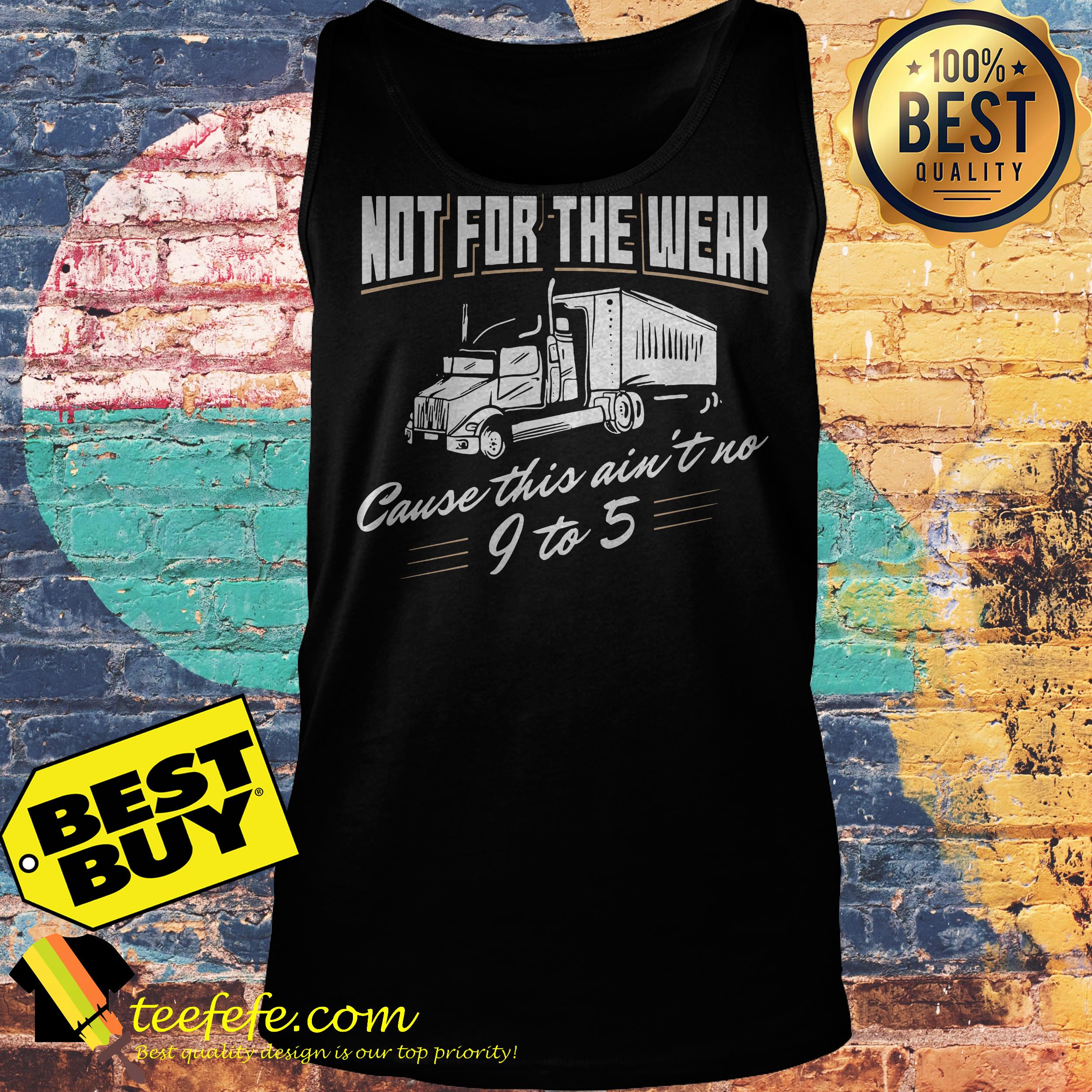 Not For The Weak Cause This Ain't No 9 To 5 tank top