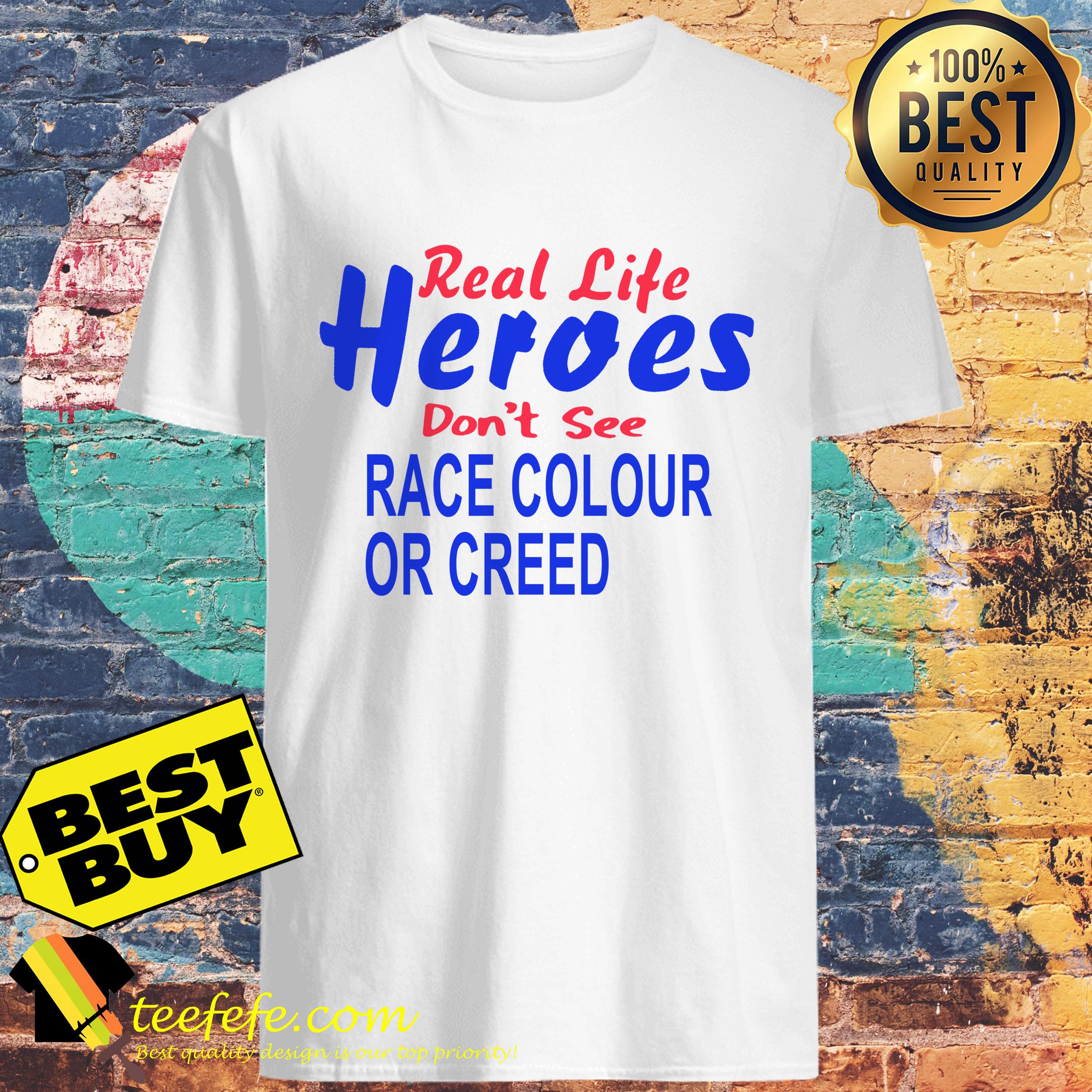 Real life Heroes don't see race colour or creed shirt