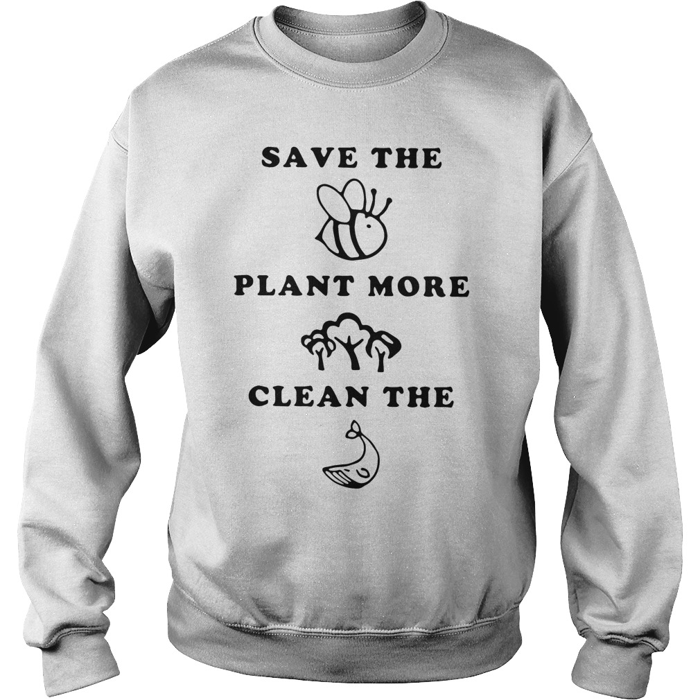 Save the Bees plant more Trees clean the Seas sweattshirt