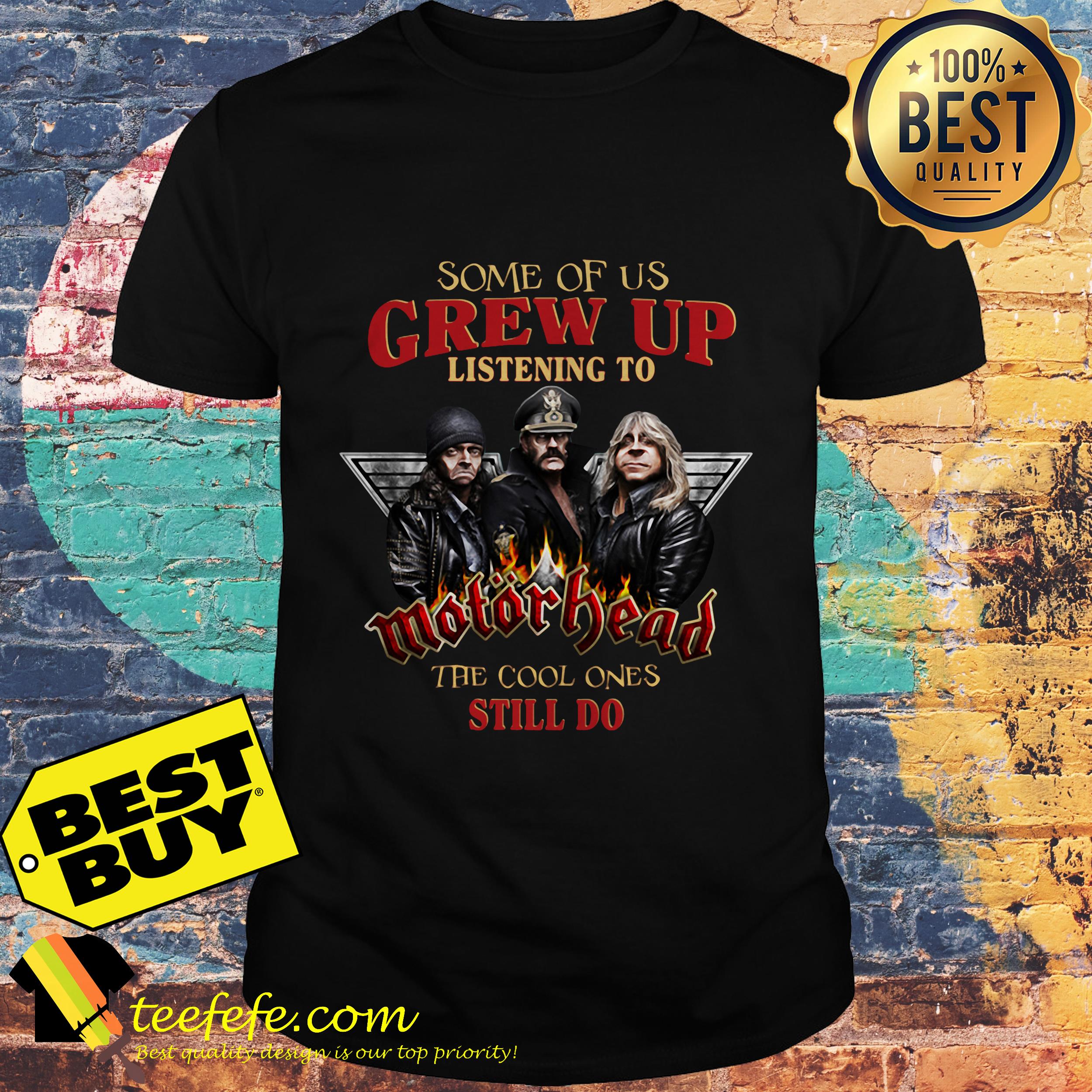 Some of Us Grew up listening to Motorhead the cool ones still do shirt