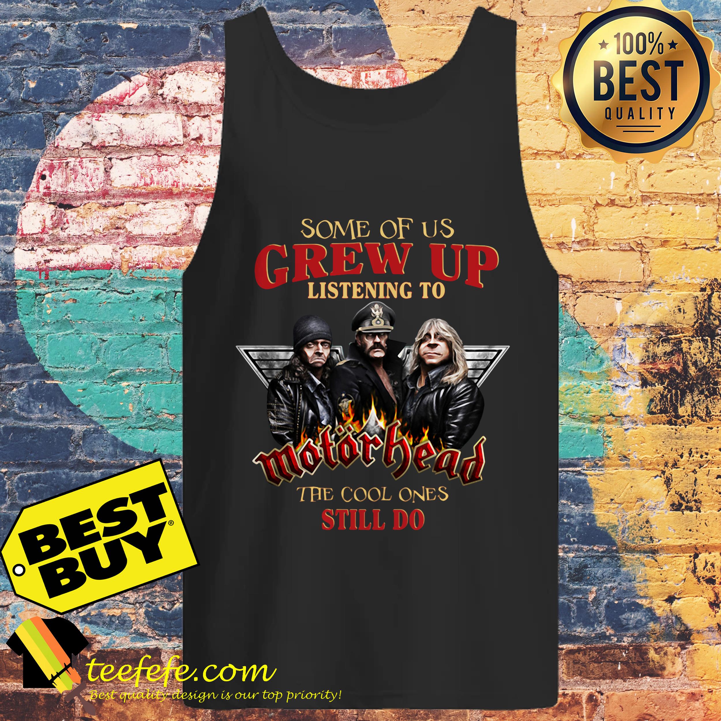 Some of Us Grew up listening to Motorhead the cool ones still do tank top