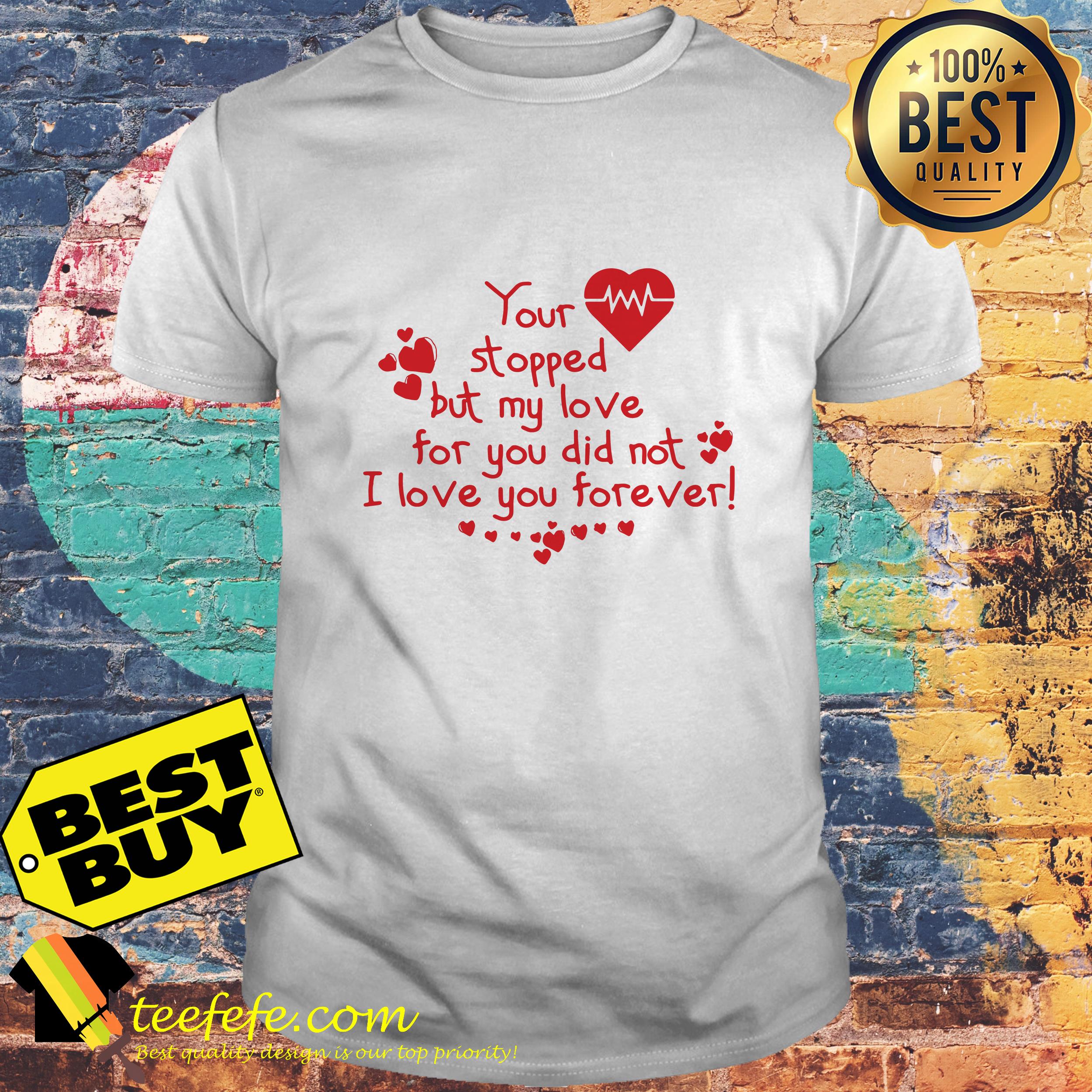 You stopped but my love for you did not I love you forever shirt