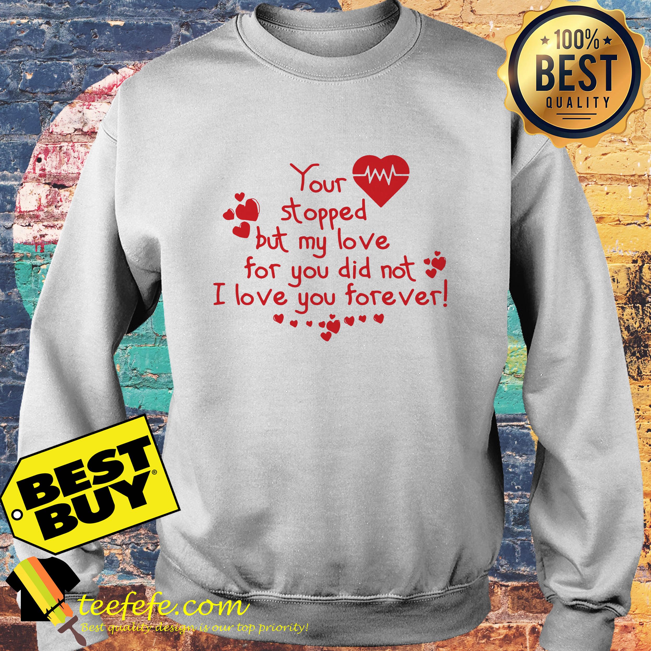 You stopped but my love for you did not I love you forever sweatshirt