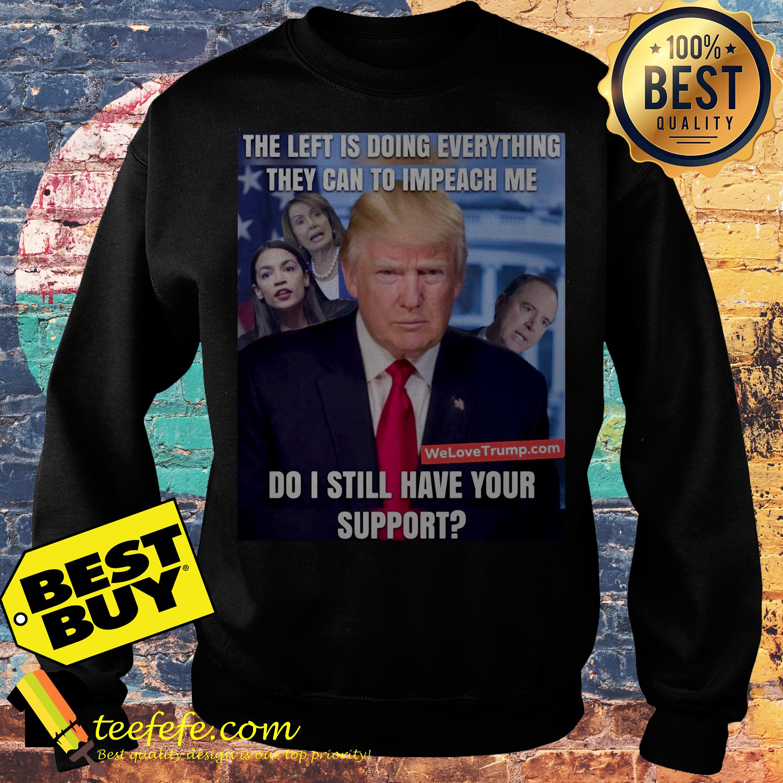 The left doing everything they can to impeach me Donald Trump sweatshirt