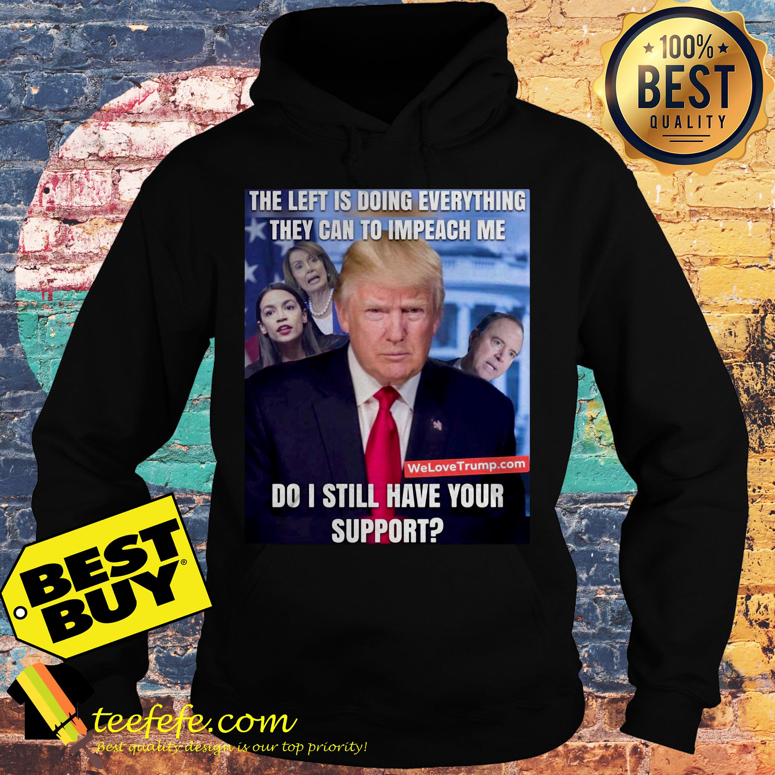 The left doing everything they can to impeach me Donald Trump hoodie