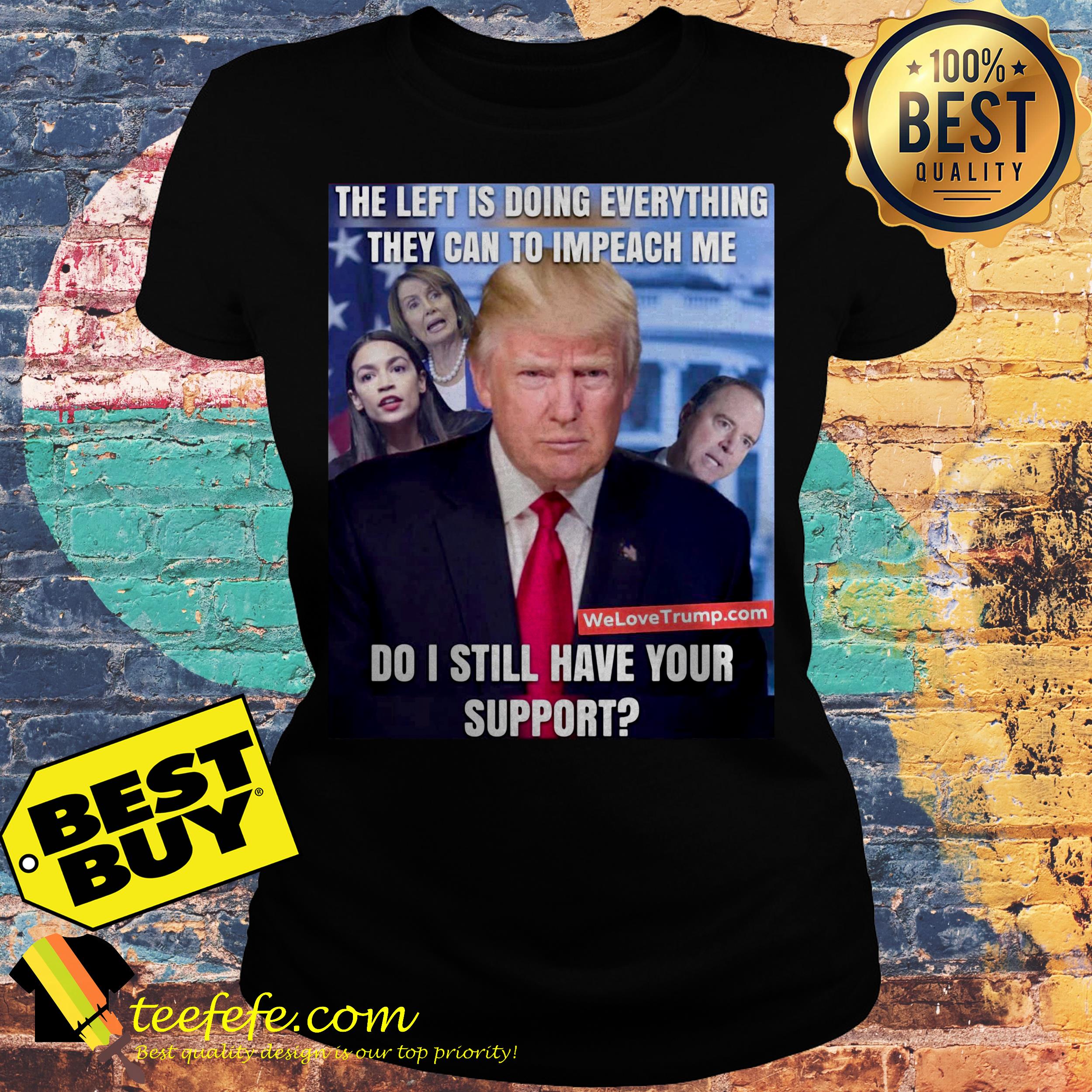 The left doing everything they can to impeach me Donald Trump ladies tee