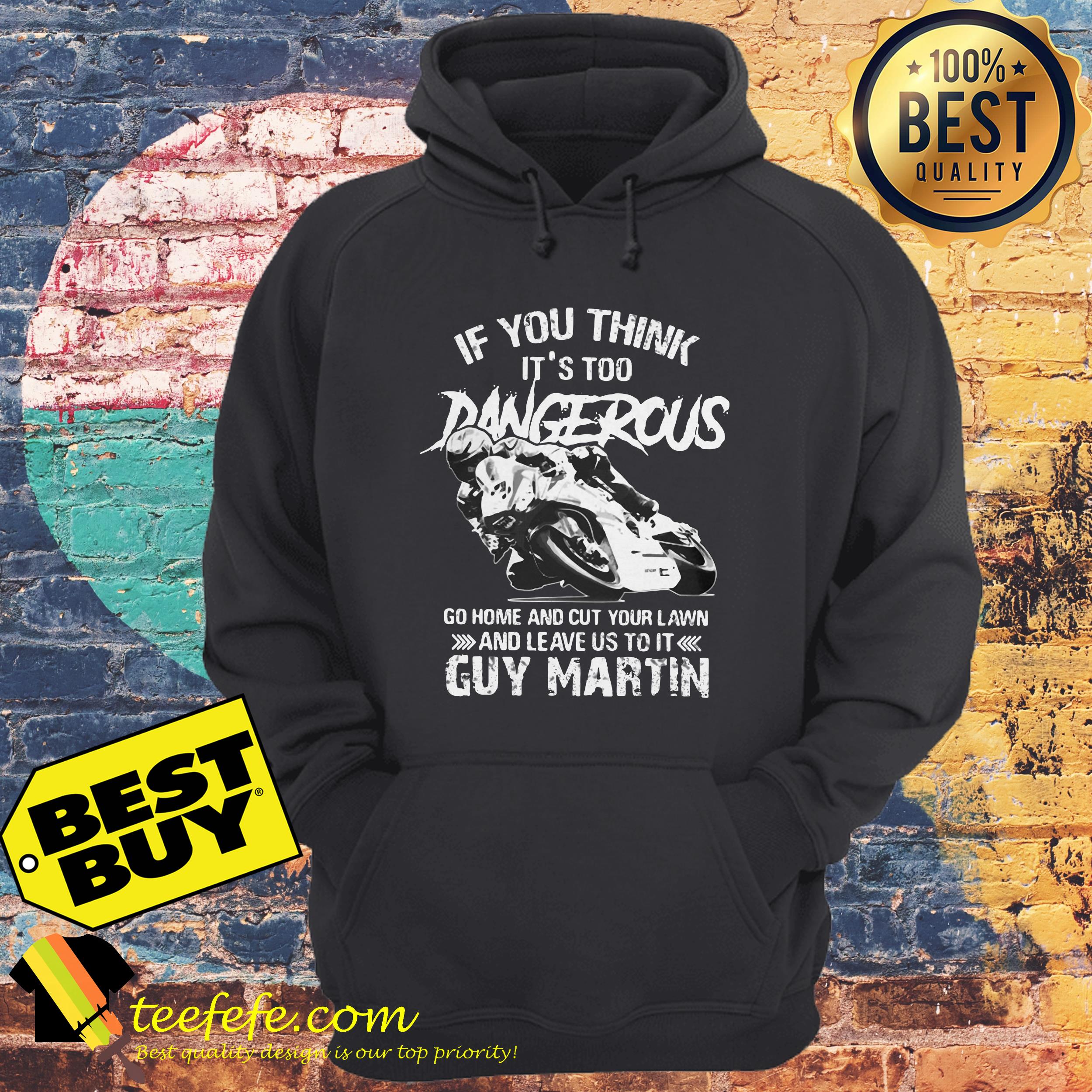 If you think It's too Dangerous go home and cut your lawn Guy Martin hoodie