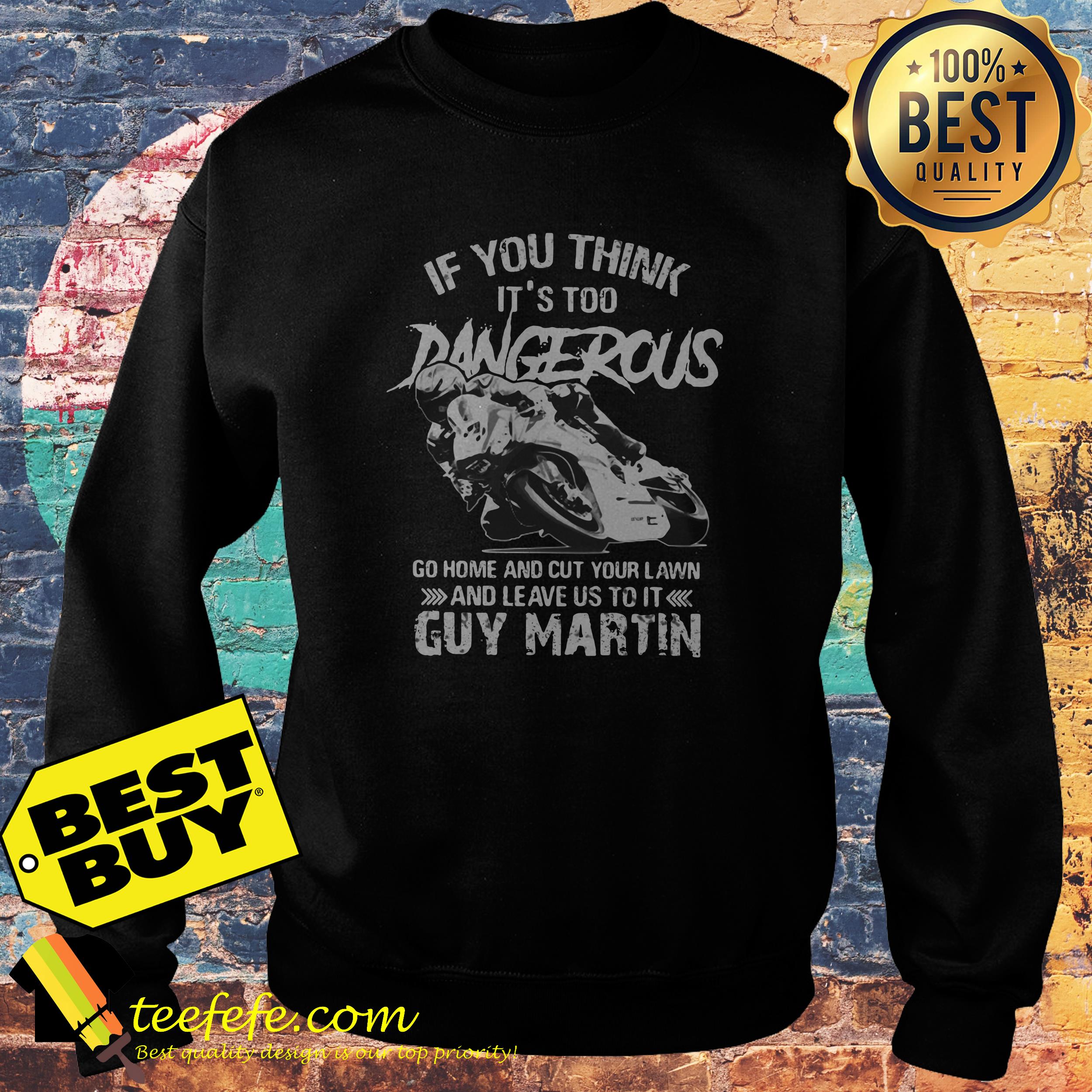 If you think It's too Dangerous go home and cut your lawn Guy Martin sweatshirt