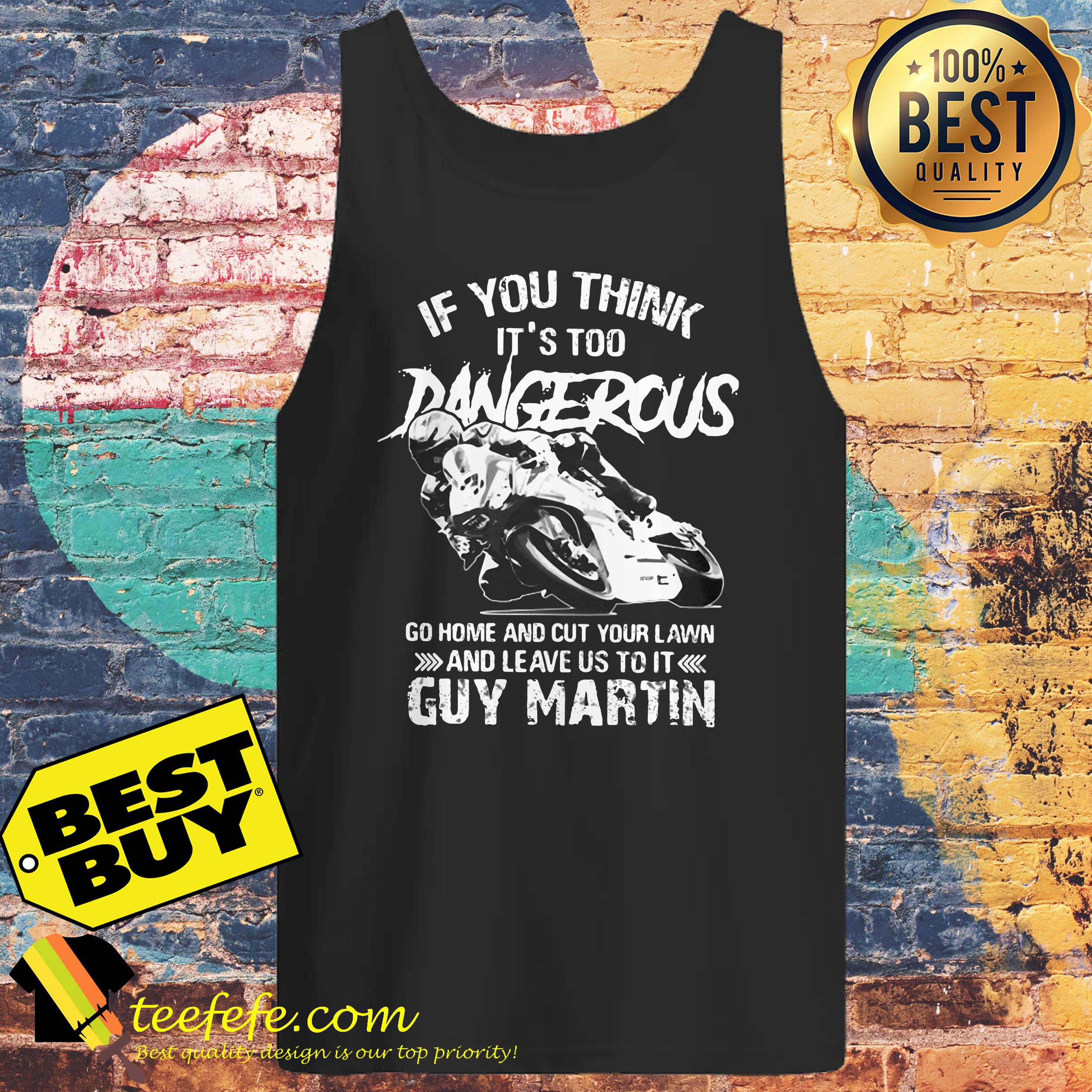 If you think It's too Dangerous go home and cut your lawn Guy Martin tank top