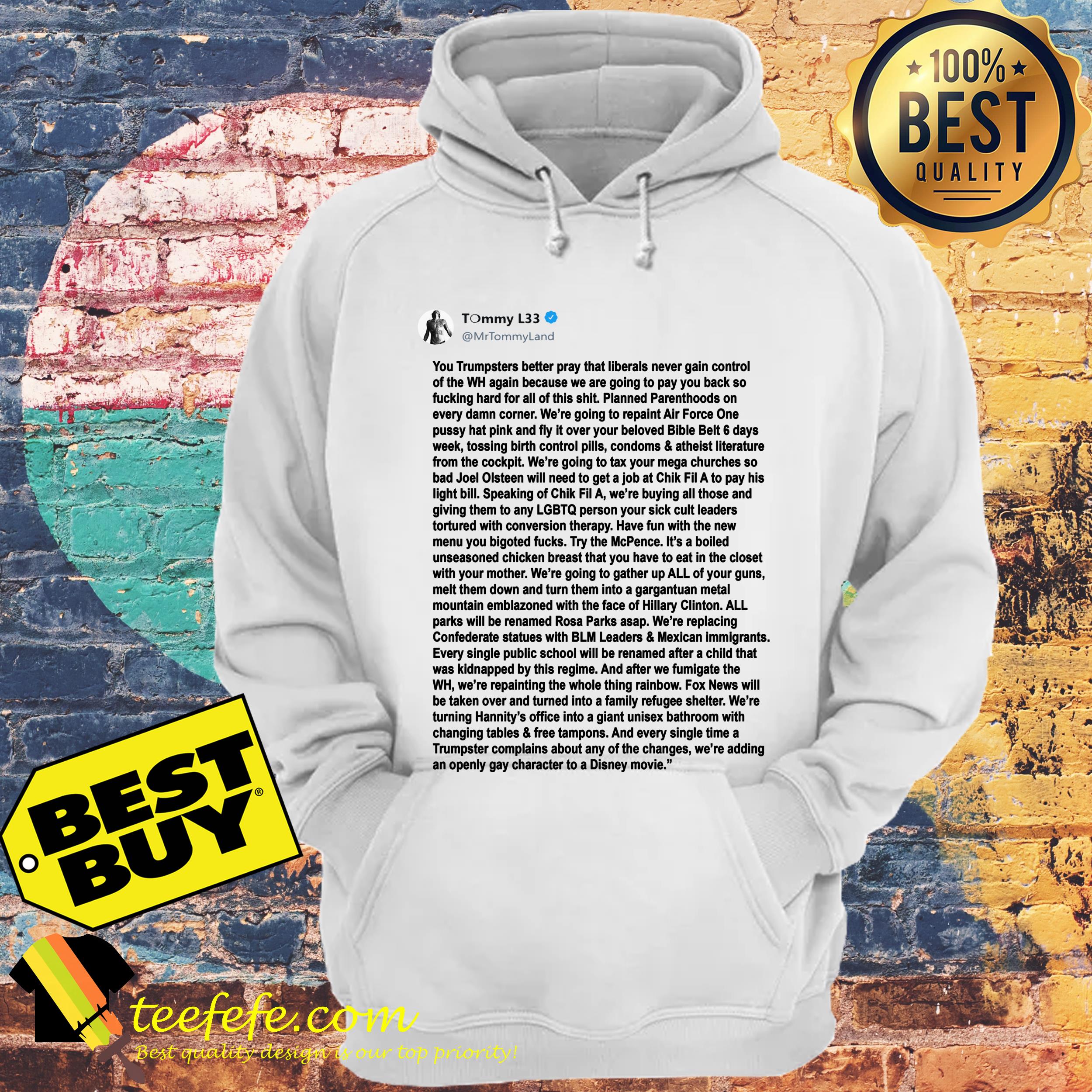 Tommy L33 You Trumpsters better pray that liberals never gain control hoodie