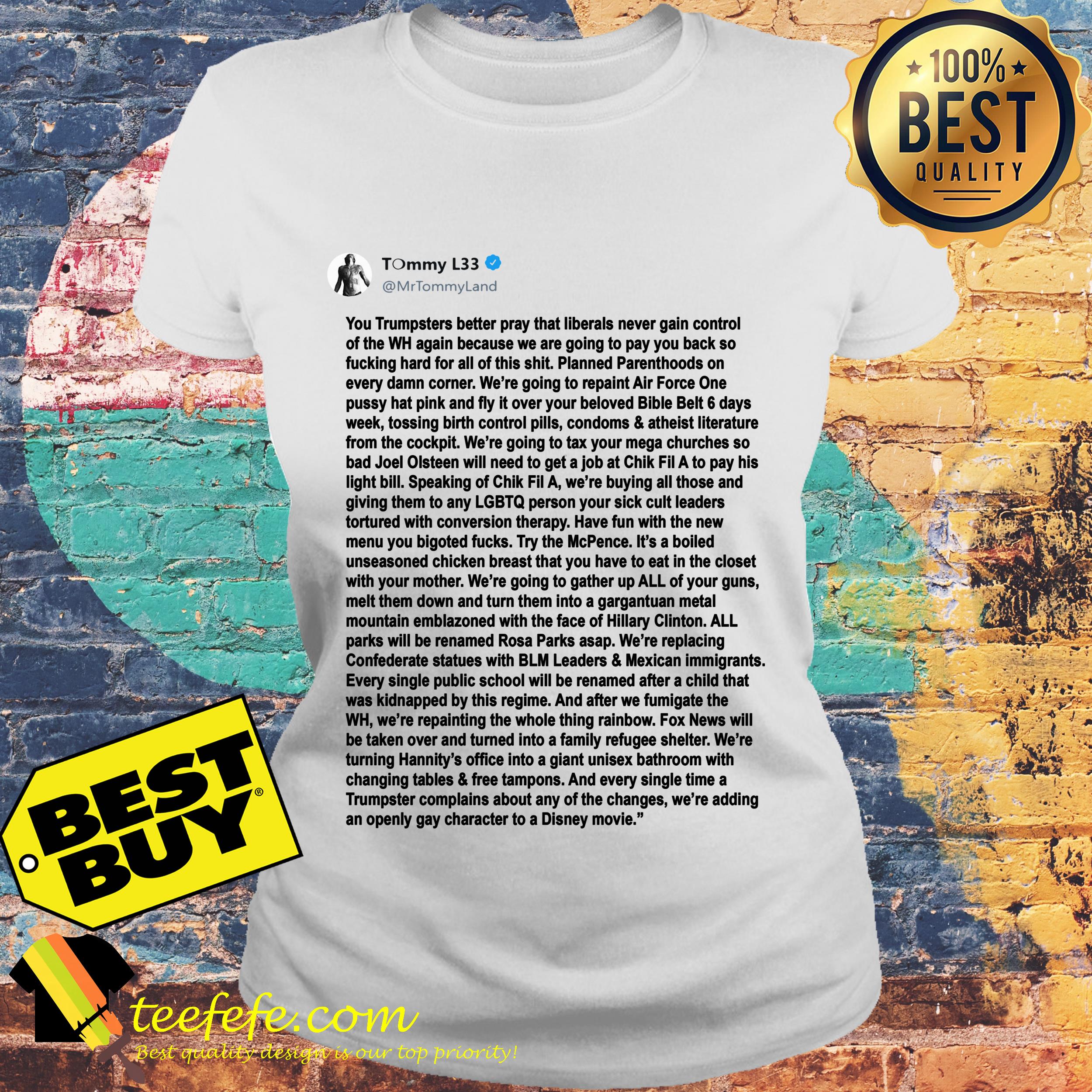 Tommy L33 You Trumpsters better pray that liberals never gain control ladies tee