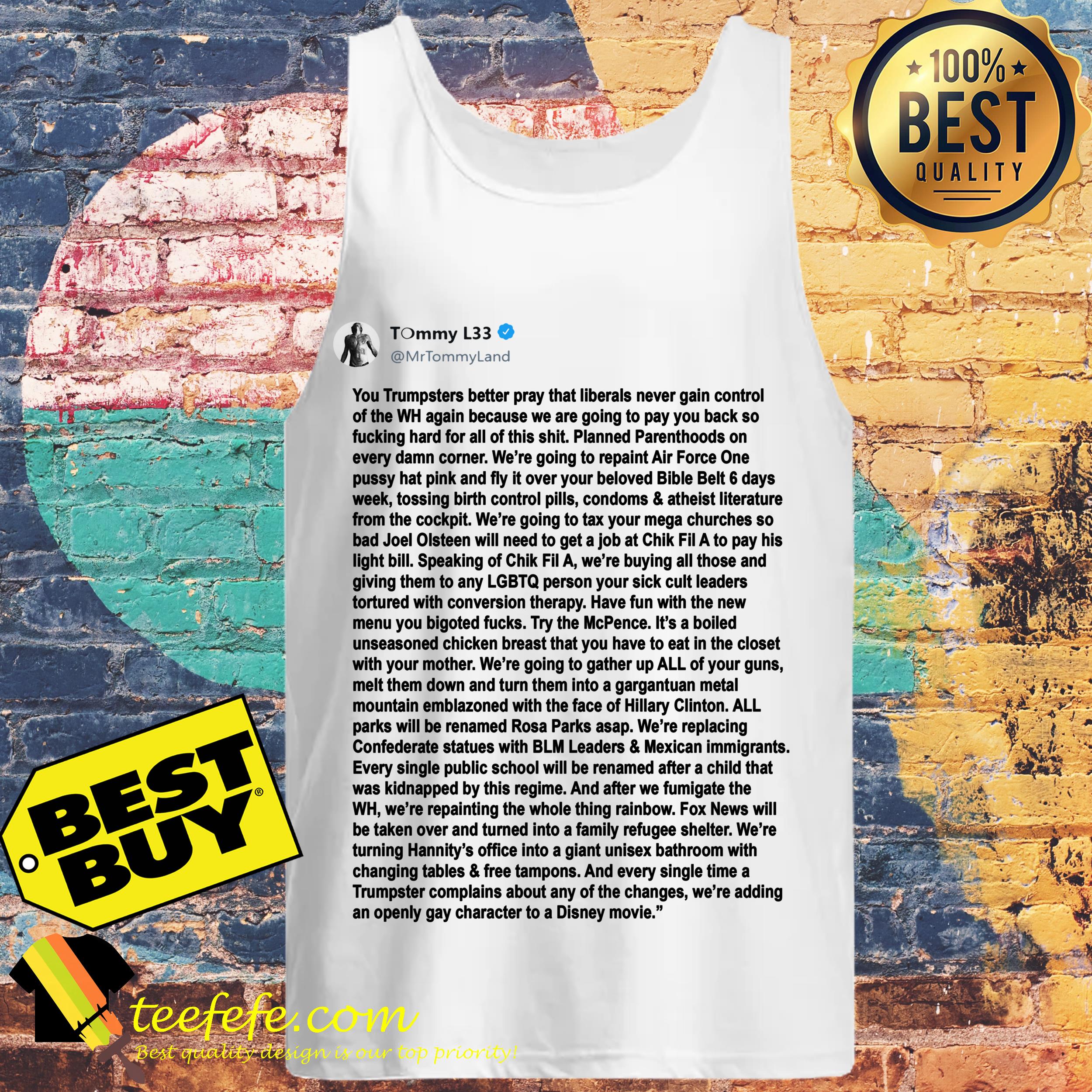 Tommy L33 You Trumpsters better pray that liberals never gain control tank top