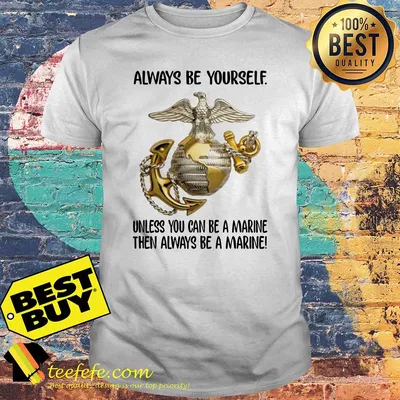 Always be yourself unless you can be a marine Semper Fidelis shirt