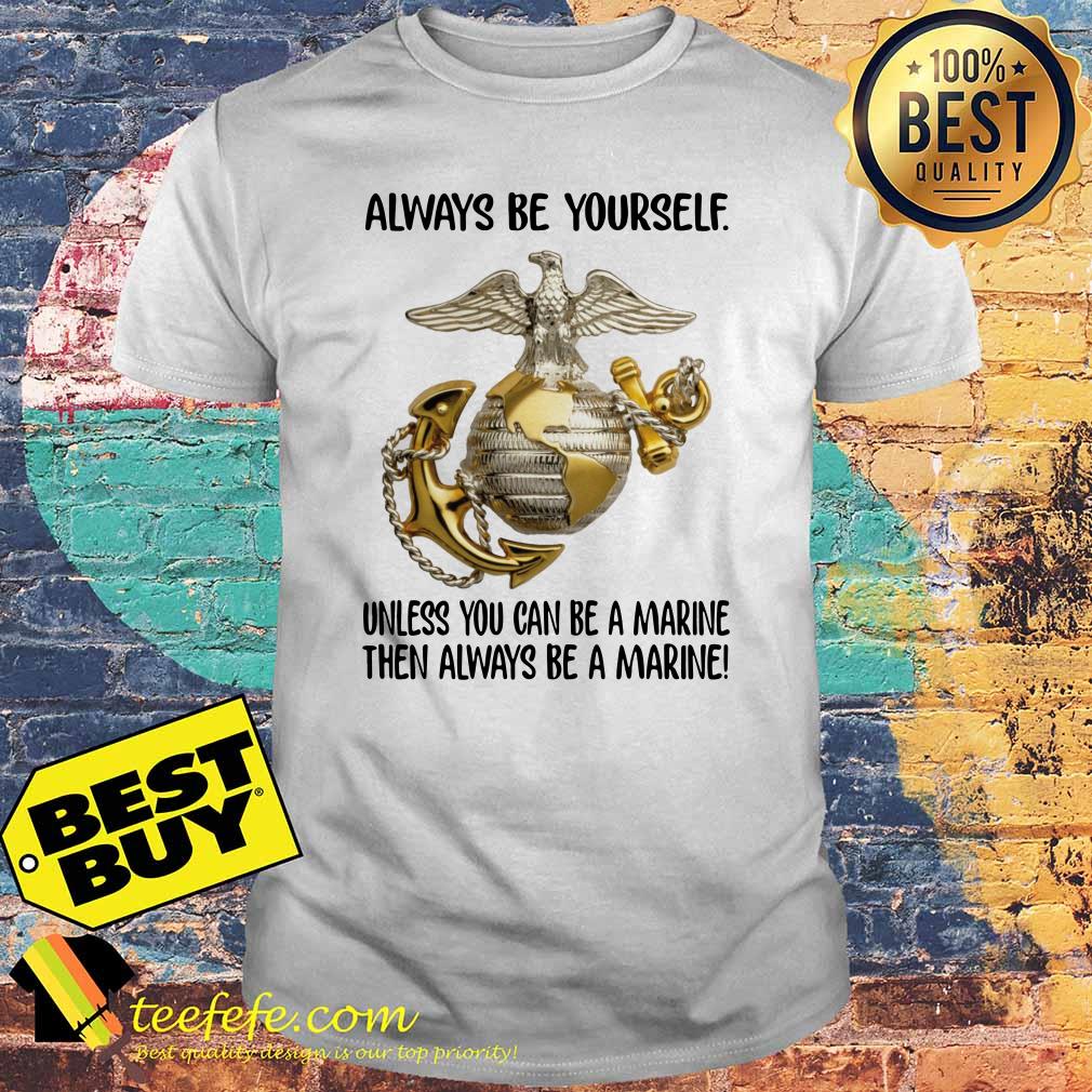 Always be yourself unless you can be a marine Semper Fidelis shirt