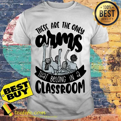 There are the only arms that belong in a classroom Kids shirt