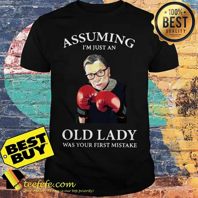 Assuming I'm just an old lady was your first mistake Ruth Bader Ginsburg shirt
