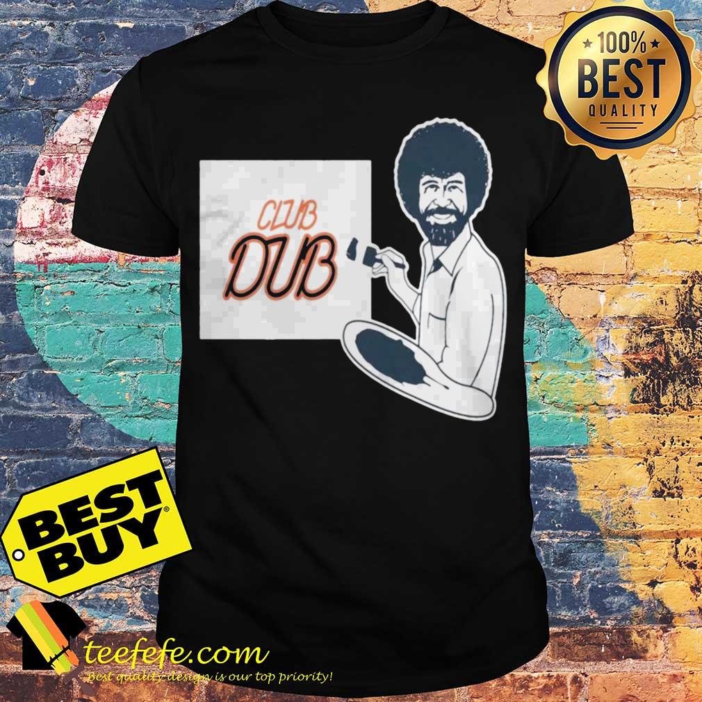 Bob Ross Club Dub shirt Bob Ross Club Dub shirt