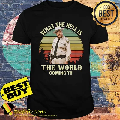 Buford T. Justice What The Hell Is The World Coming To Vintage shirt