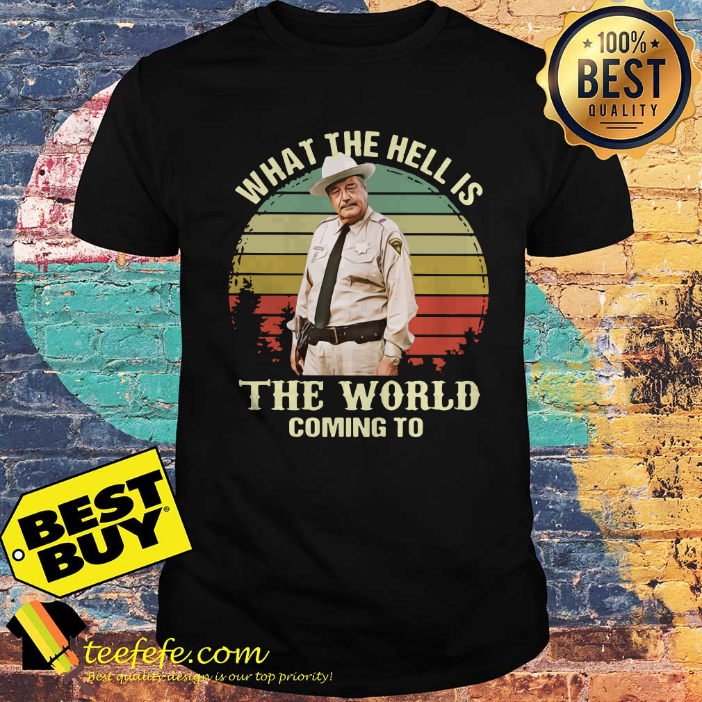 buford-t-justice-hell-world-coming-vintage-shirt Buford T. Justice What The Hell Is The World Coming To Vintage shirt