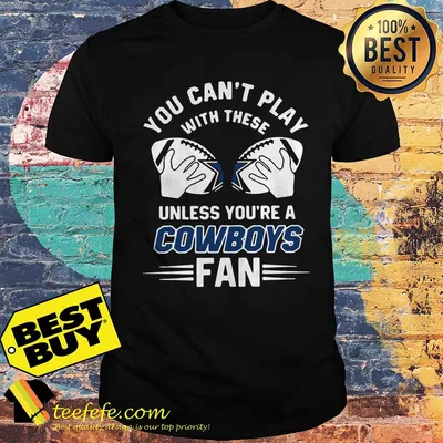 You can't play with these unless you're a Cowboys fan shirt