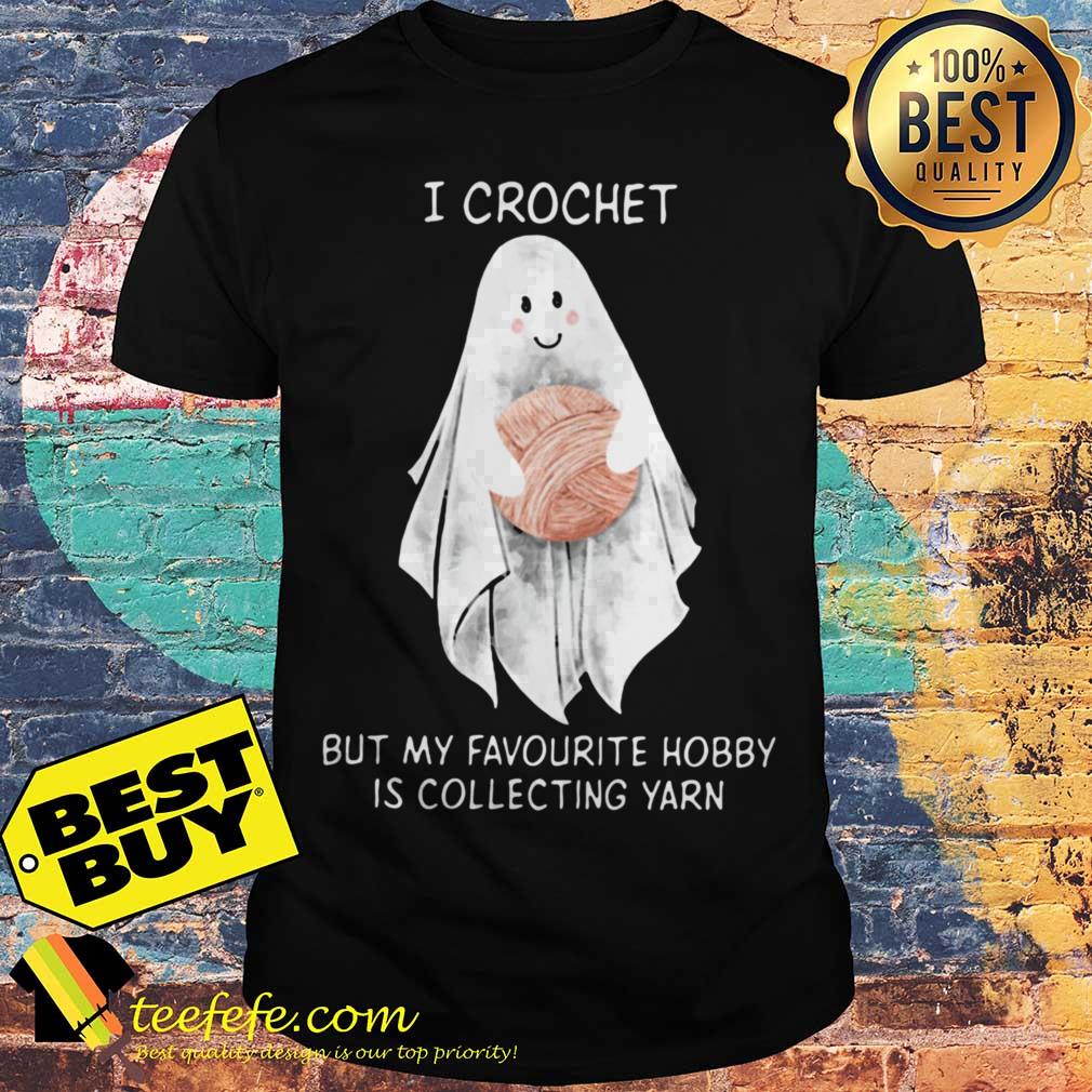 I crochet but my favorite hobby is collecting yarn Gosh shirt