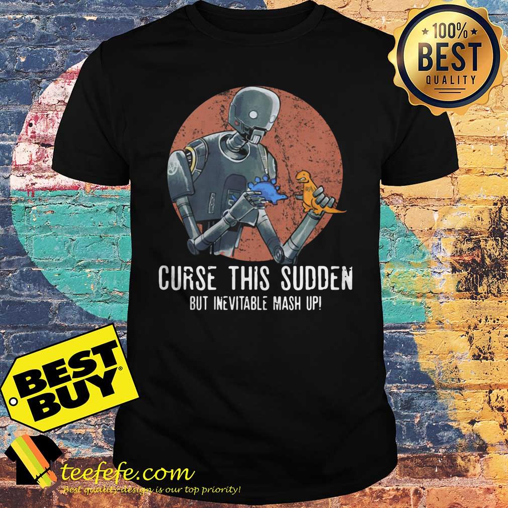 Curse this sudden but inevitable mash up shirt Curse this sudden but inevitable mash up shirt