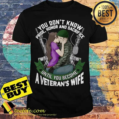 You Don't Know Pride Honor and Sacrifice Until You become Veteran's Wife shirt