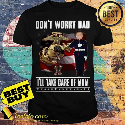 Don't worry dad I'll take care of mom shirt