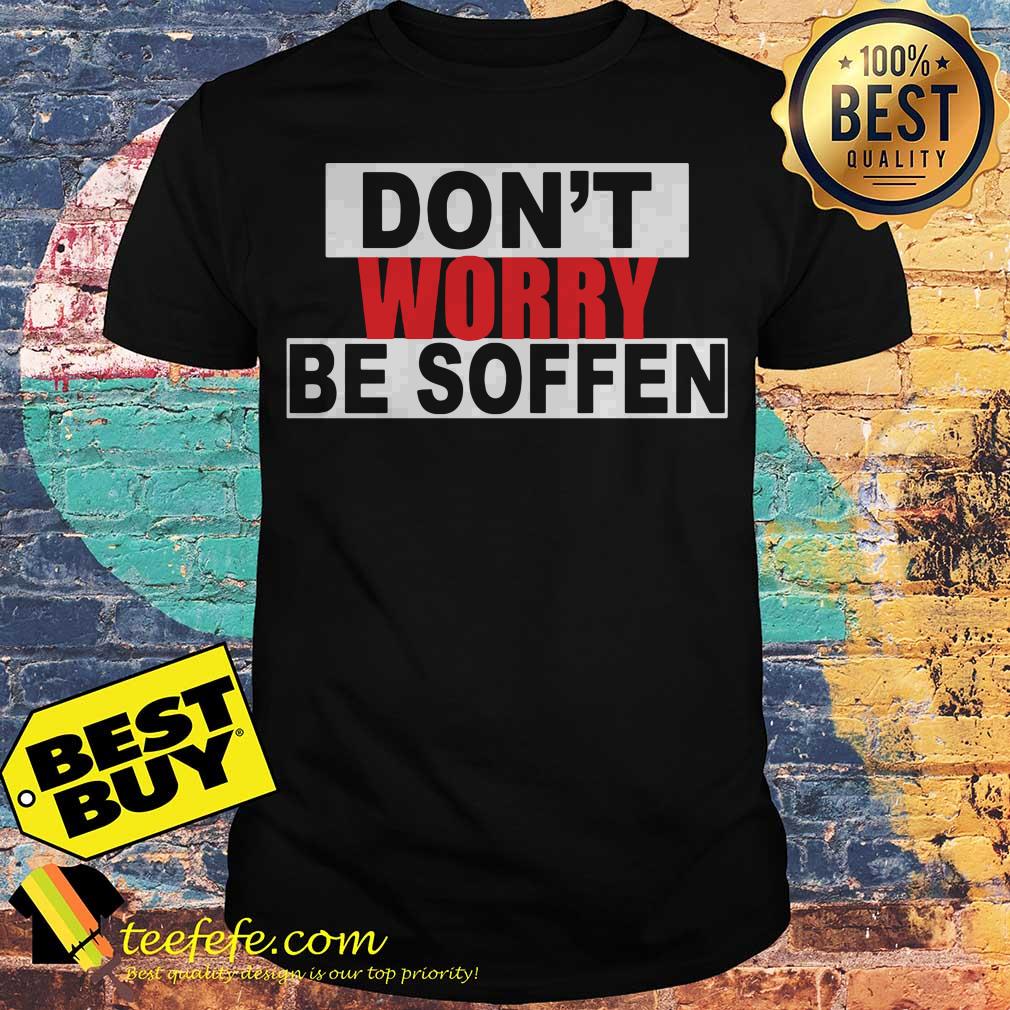 Don’t worry be soffen shirt
