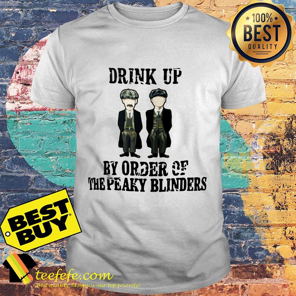 Drink up By Order of The Peaky Blinders shirt