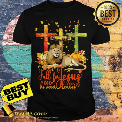Fall for Jesus he never leaves Lion shirt