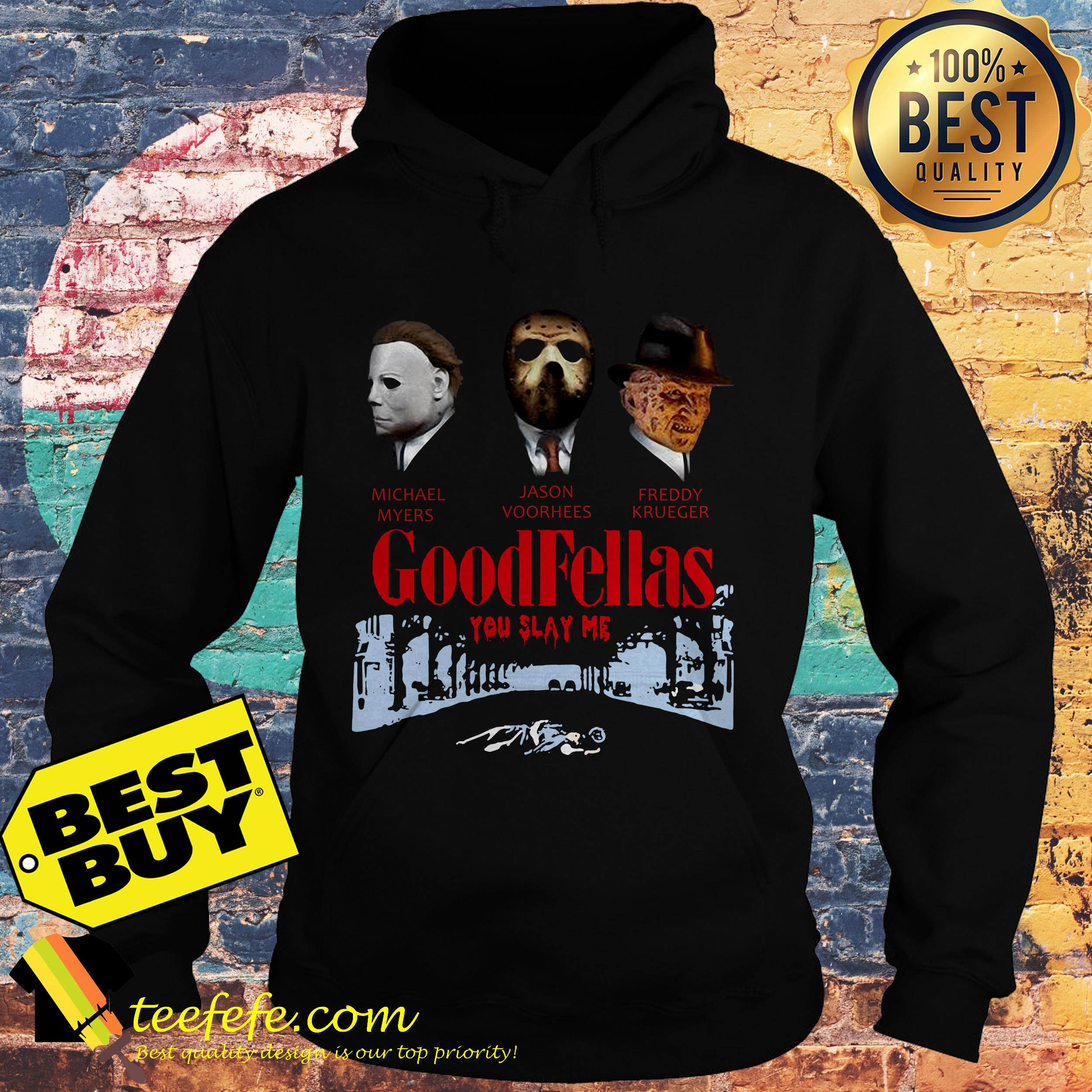 Goodfellas you slay me Michael Myers Jason Voorhees Freddy hoodie