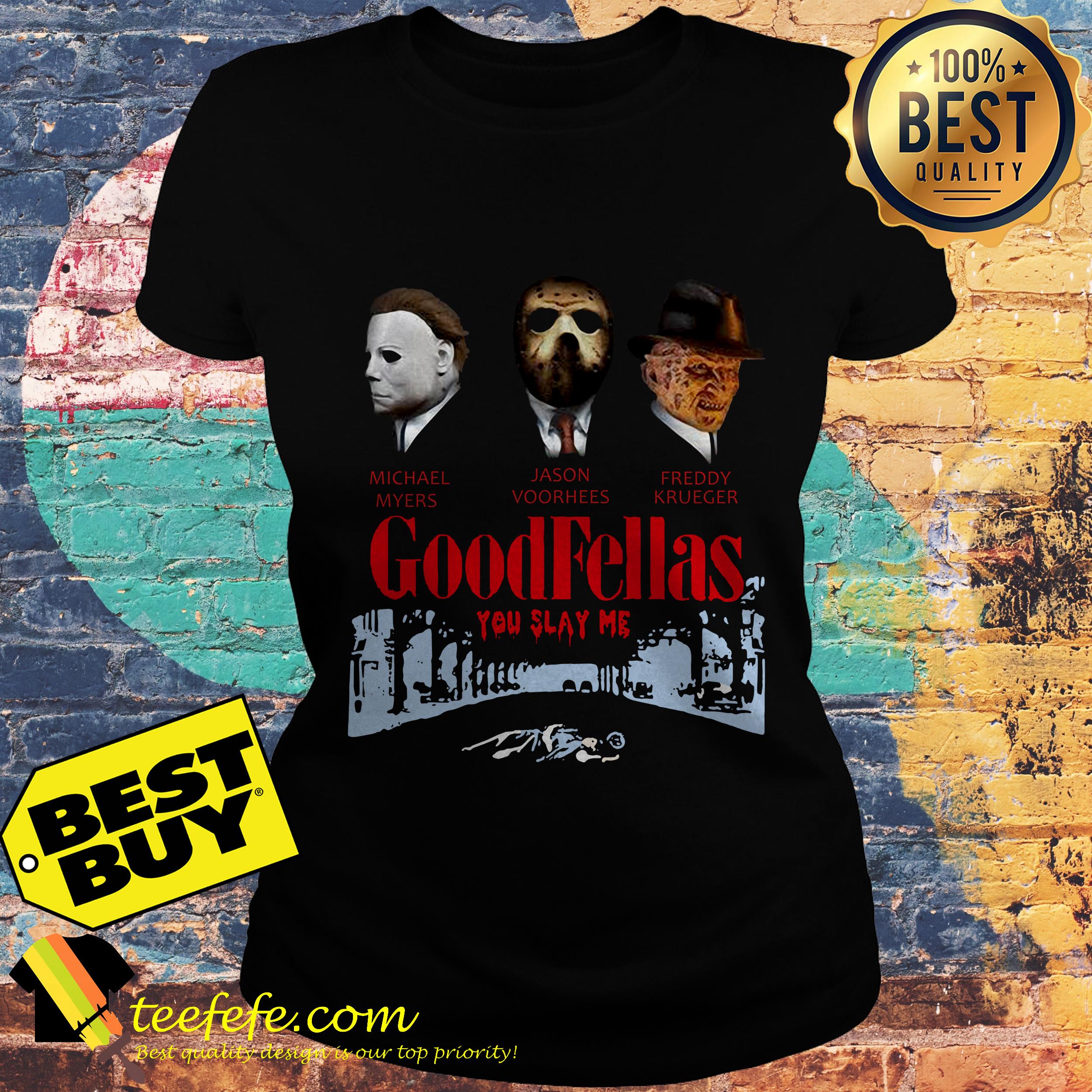 Goodfellas you slay me Michael Myers Jason Voorhees Freddy ladies tee
