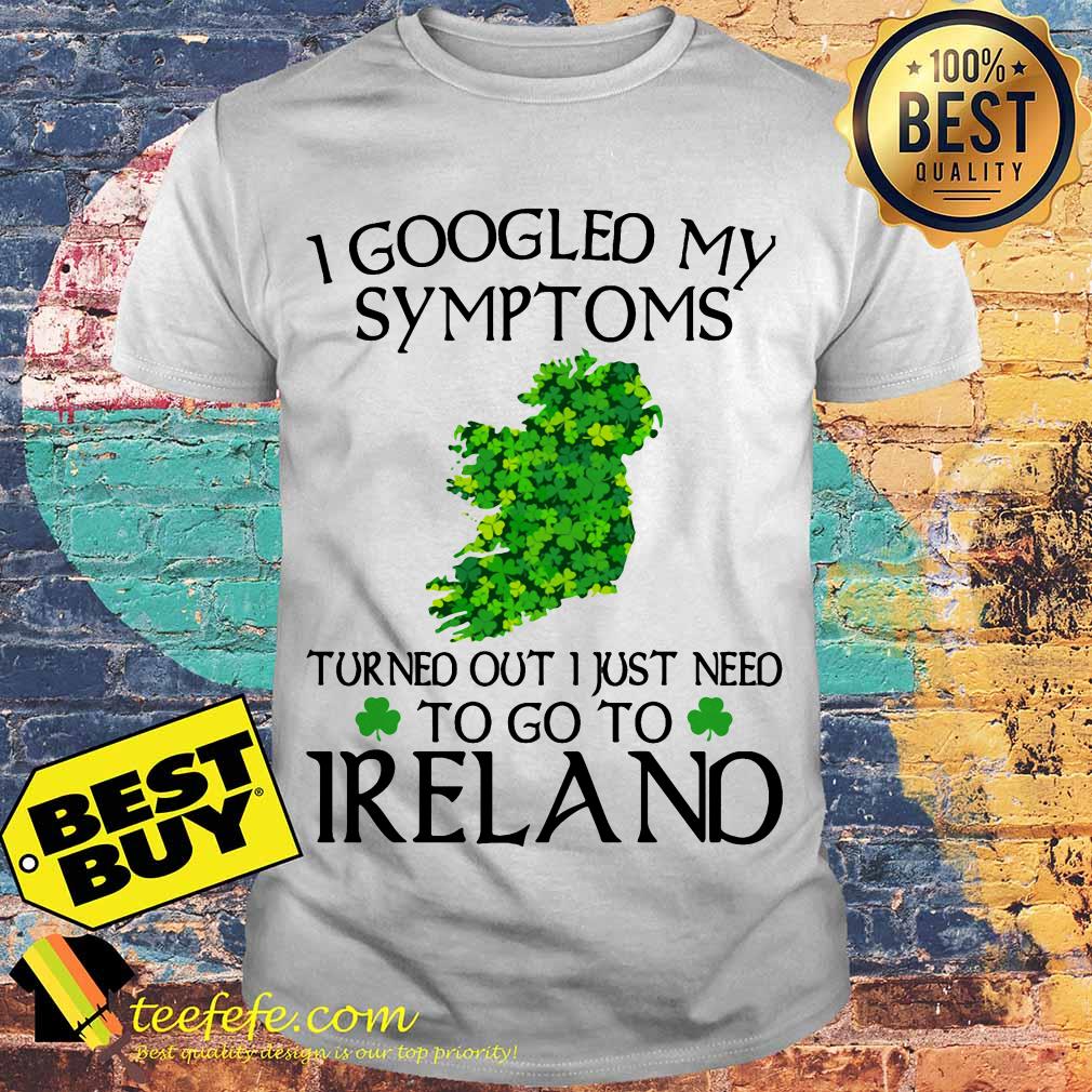 I googled my symptoms turned out I just need to go to Ireland map shirt