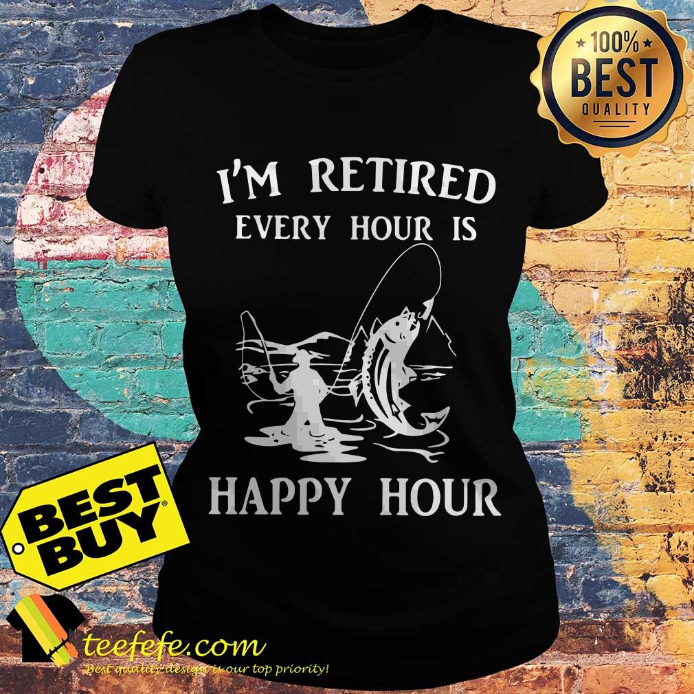 I'm Retired Every Hour Is Happy Hour Fishing ladies tee