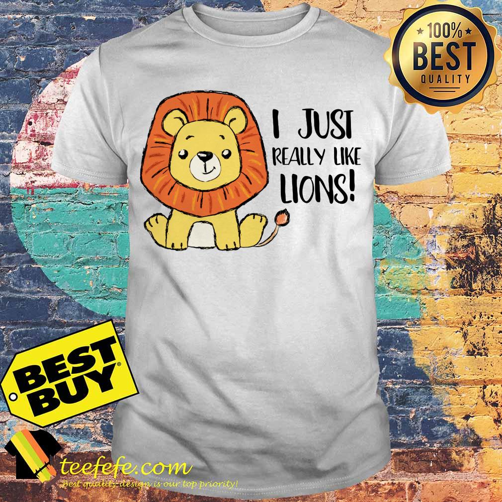 I just really like Lions big Cats shirt I just really like Lions big Cats shirt