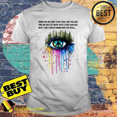 Knock on the door to my soul and you will find an ageless hippie eye shirt