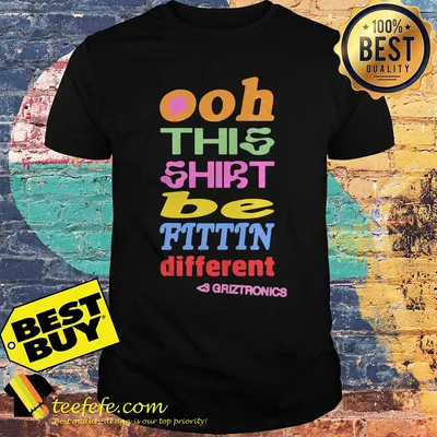 LGBT Ooh This Shirt Be Fittin Different Griztronics shirt