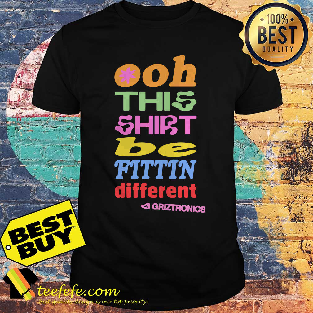 LGBT Ooh This Shirt Be Fittin Different Griztronics shirt