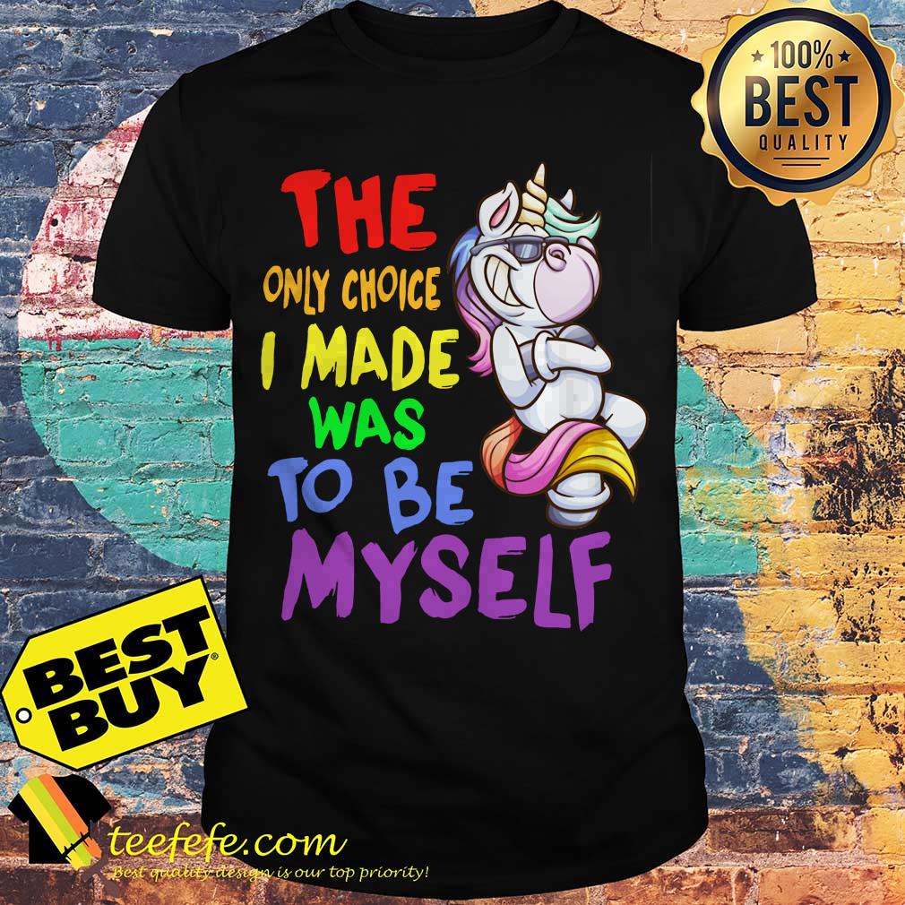 LGBT Unicorn the only choice I made was to be myself shirt LGBT Unicorn the only choice I made was to be myself shirt