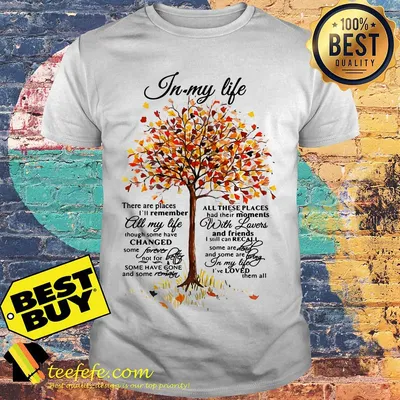 In my life there are places I'll remember all my life shirt